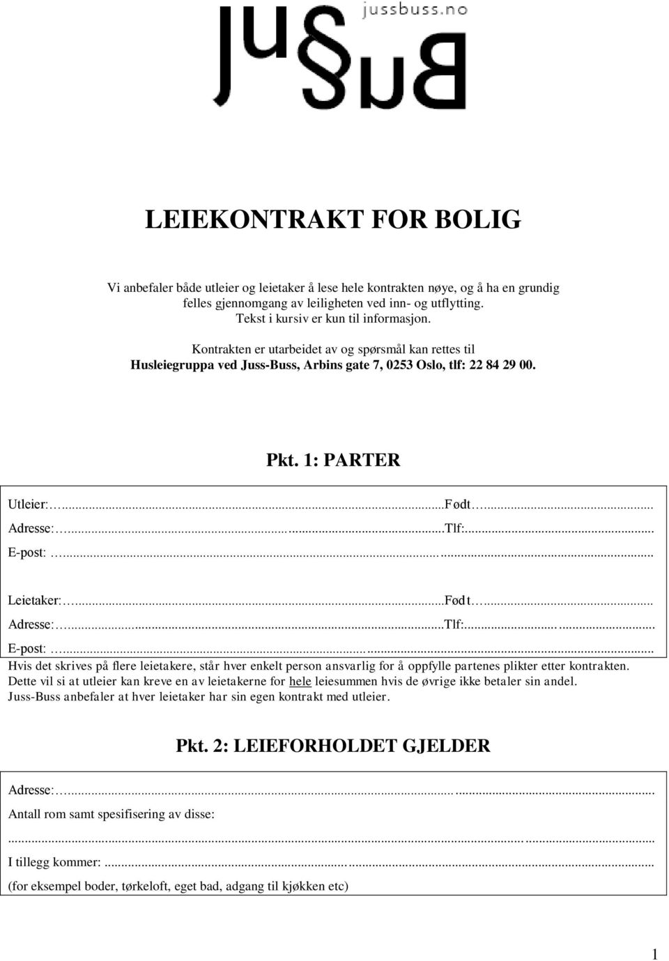 .. Adresse:...Tlf:... E-post:... Leietaker:...Født... Adresse:...Tlf:... E-post:... Hvis det skrives på flere leietakere, står hver enkelt person ansvarlig for å oppfylle partenes plikter etter kontrakten.