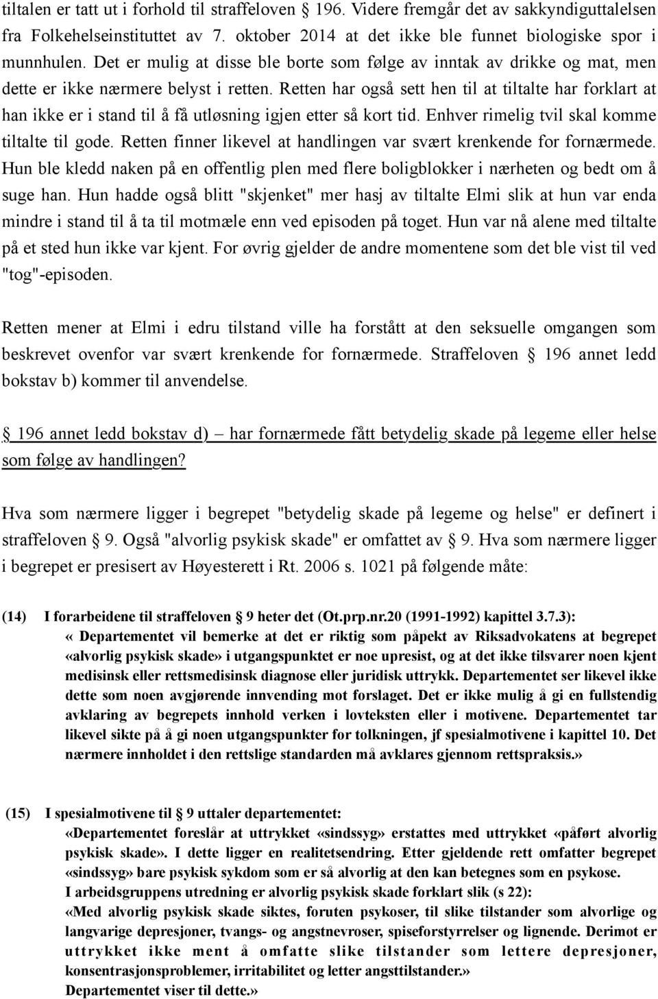 Retten har også sett hen til at tiltalte har forklart at han ikke er i stand til å få utløsning igjen etter så kort tid. Enhver rimelig tvil skal komme tiltalte til gode.