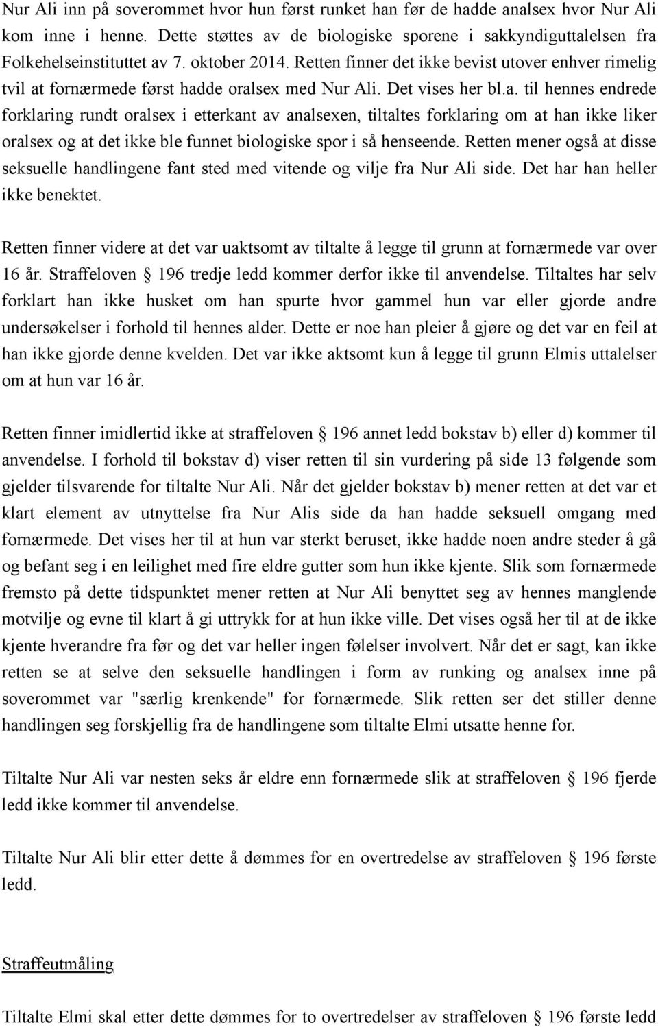 fornærmede først hadde oralsex med Nur Ali. Det vises her bl.a. til hennes endrede forklaring rundt oralsex i etterkant av analsexen, tiltaltes forklaring om at han ikke liker oralsex og at det ikke ble funnet biologiske spor i så henseende.