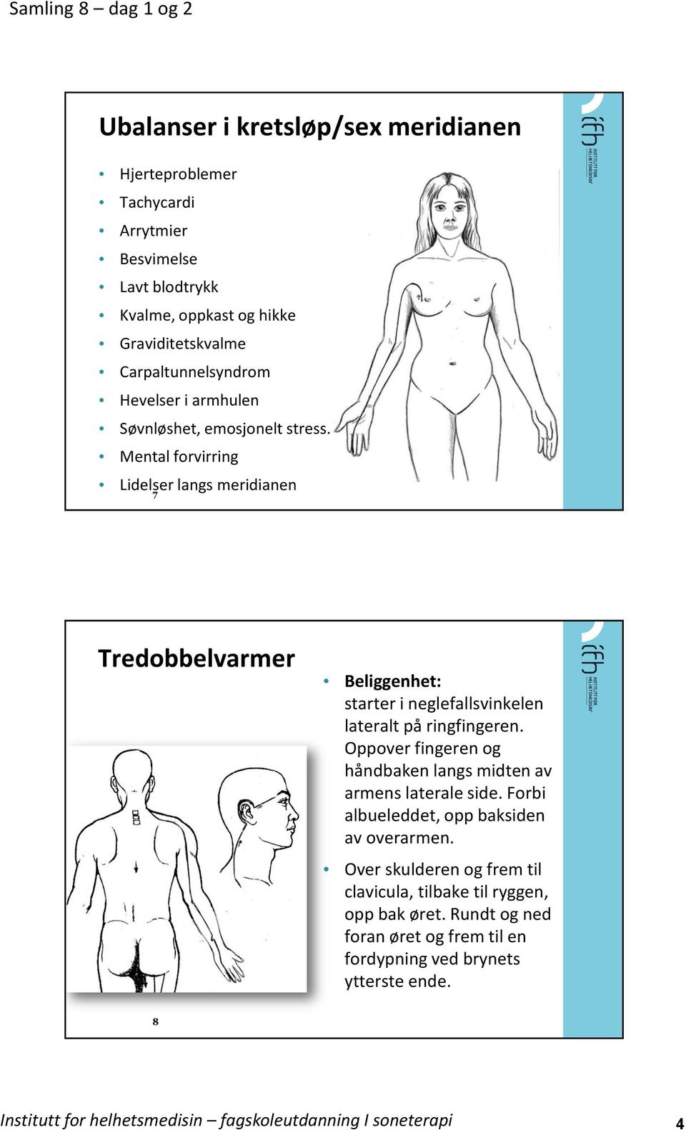 Mental forvirring Lidelser langs meridianen 7 Tredobbelvarmer Beliggenhet: starter i neglefallsvinkelen lateralt på ringfingeren.