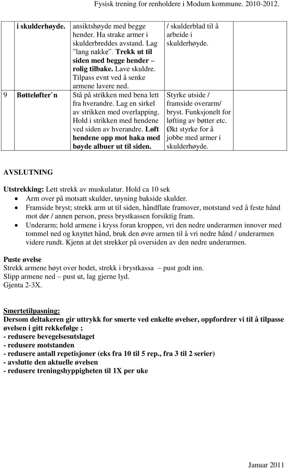 Løft hendene opp mot haka med bøyde albuer ut til siden. / skulderblad til å arbeide i Styrke utside / framside overarm/ bryst. Funksjonelt for løfting av bøtter etc.