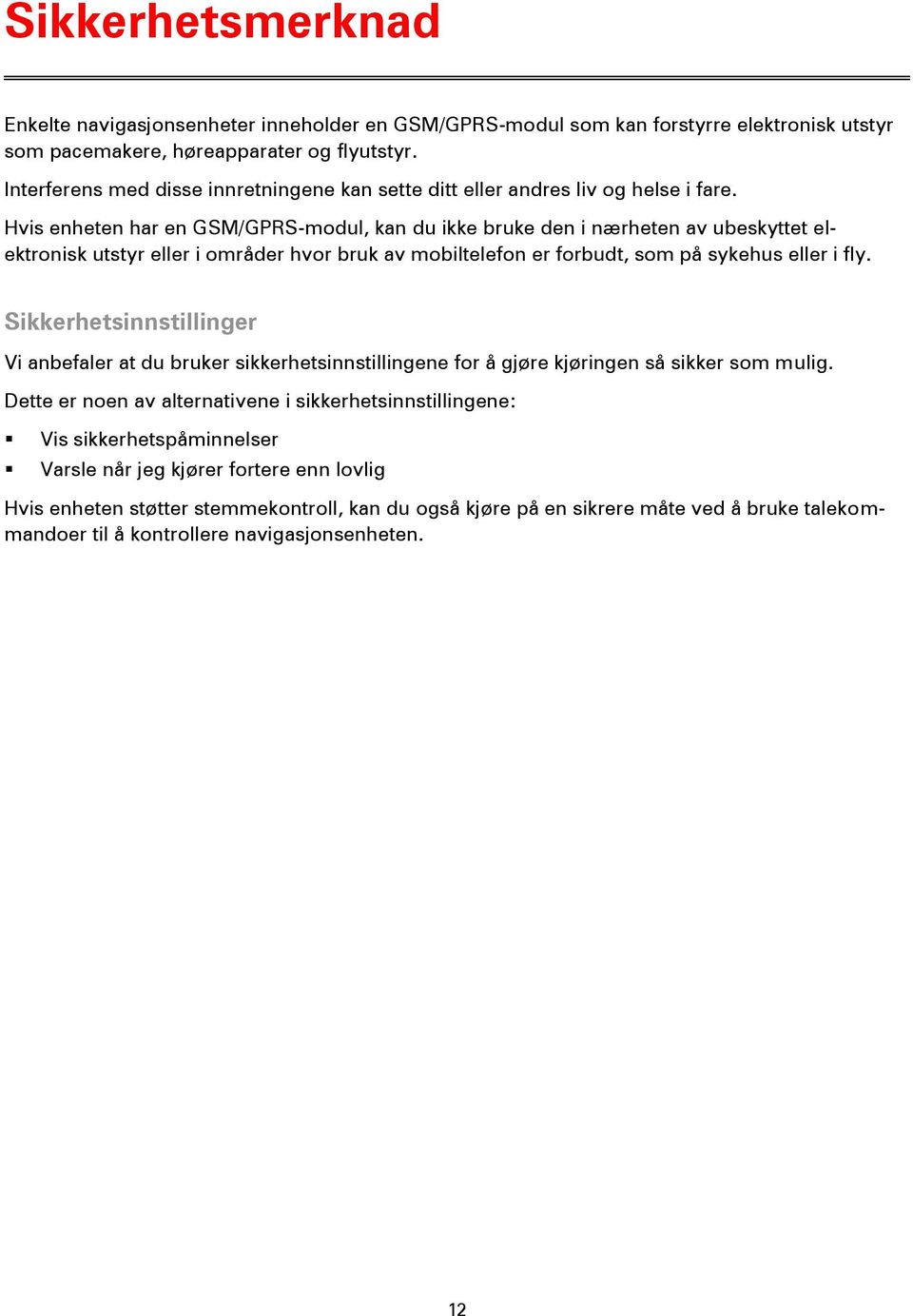 Hvis enheten har en GSM/GPRS-modul, kan du ikke bruke den i nærheten av ubeskyttet elektronisk utstyr eller i områder hvor bruk av mobiltelefon er forbudt, som på sykehus eller i fly.