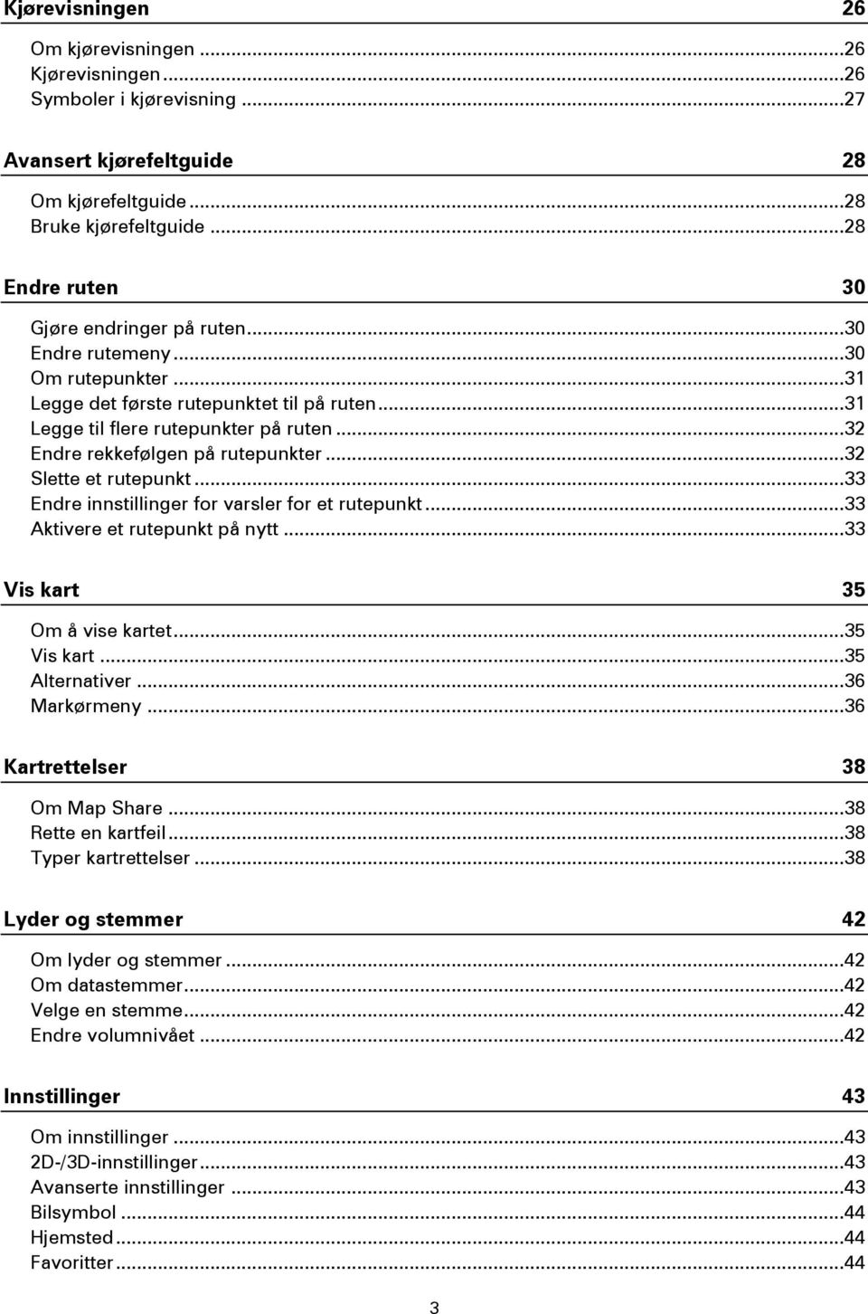 .. 32 Endre rekkefølgen på rutepunkter... 32 Slette et rutepunkt... 33 Endre innstillinger for varsler for et rutepunkt... 33 Aktivere et rutepunkt på nytt... 33 Vis kart 35 Om å vise kartet.