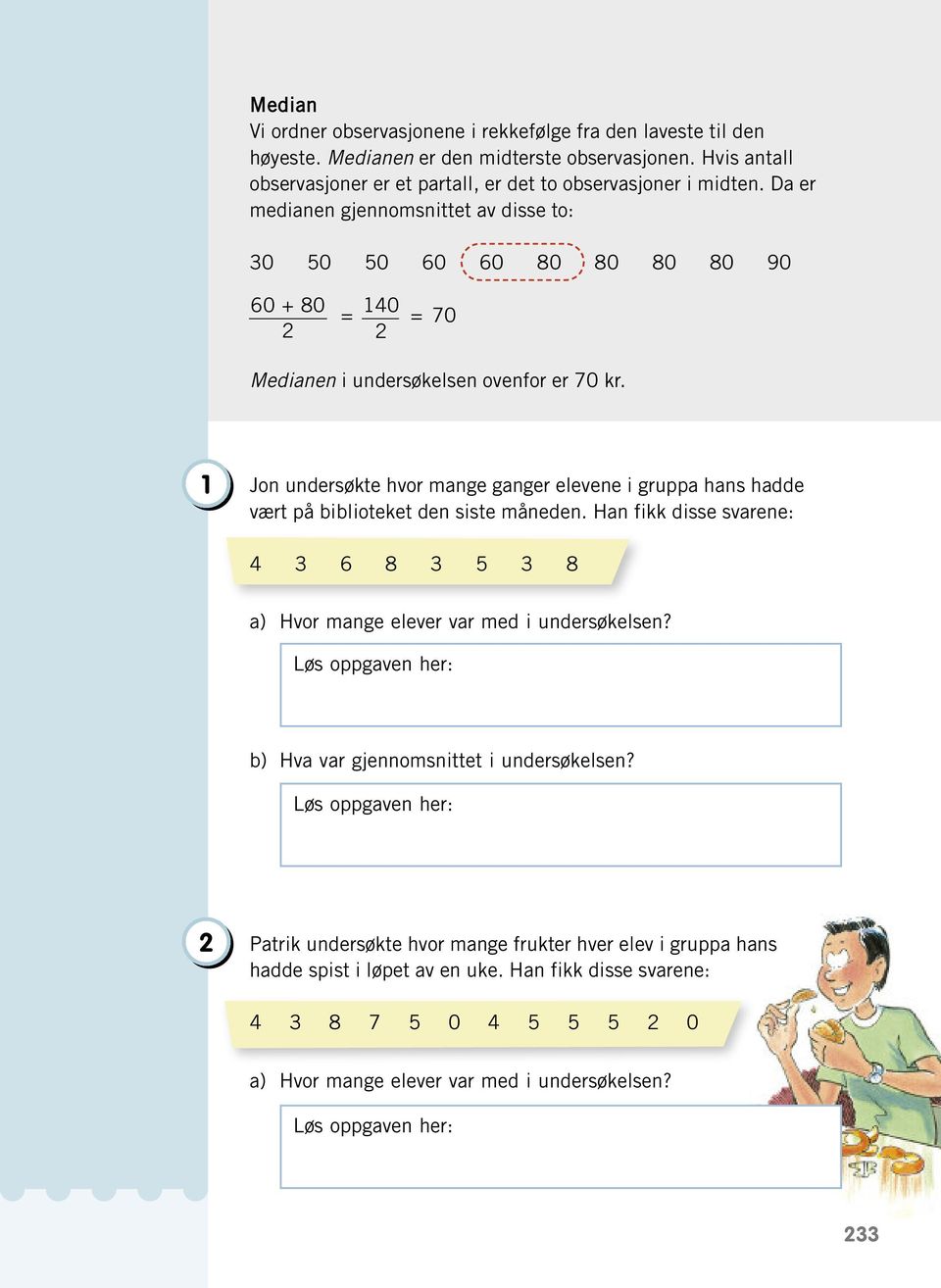 Da er medianen gjennomsnittet av disse to: 0 0 0 0 0 80 80 80 80 90 0 + 80 = 10 = 70 Medianen i undersøkelsen ovenfor er 70 kr.