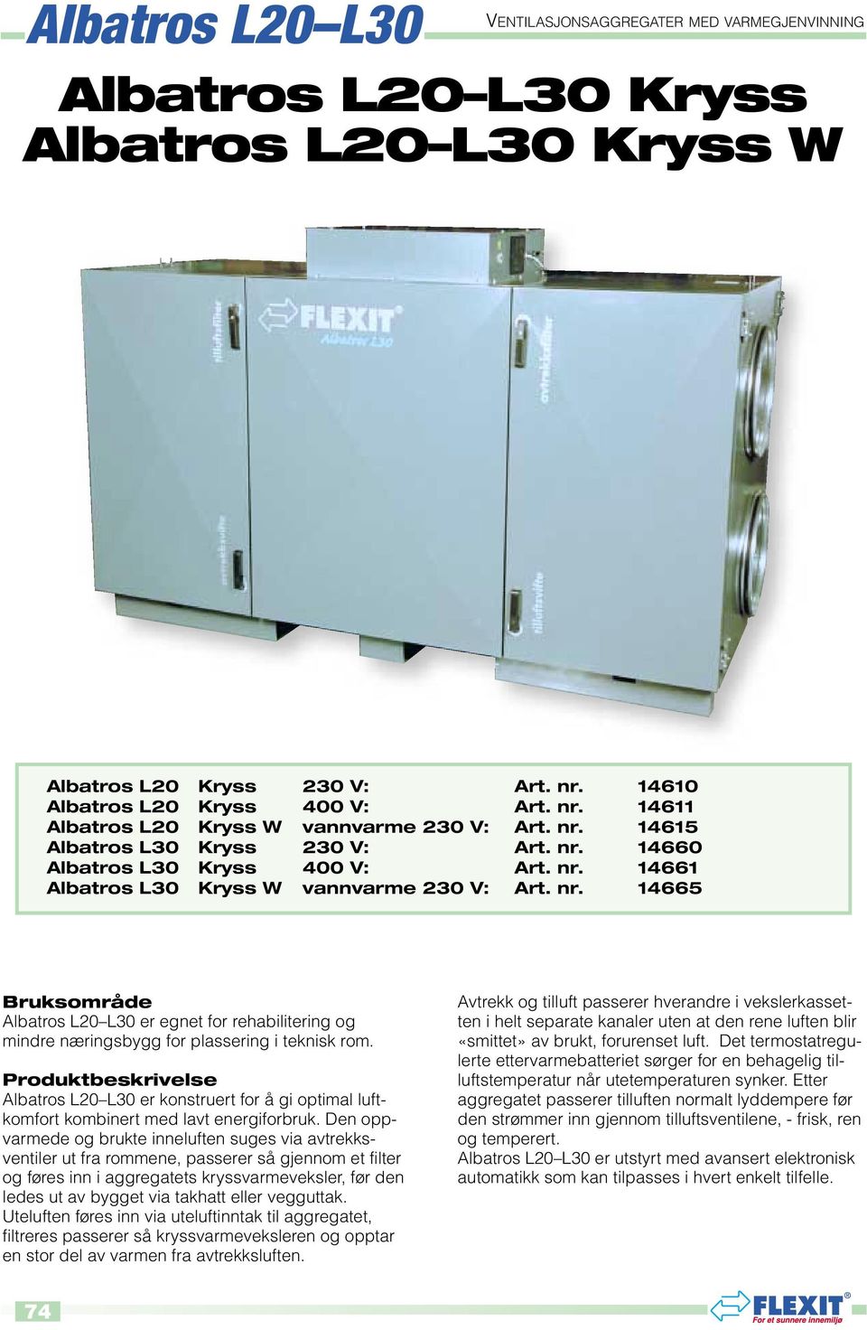 Produktbeskrivelse Albatros L20 L30 er konstruert for å gi optimal luftkomfort kombinert med lavt energiforbruk.