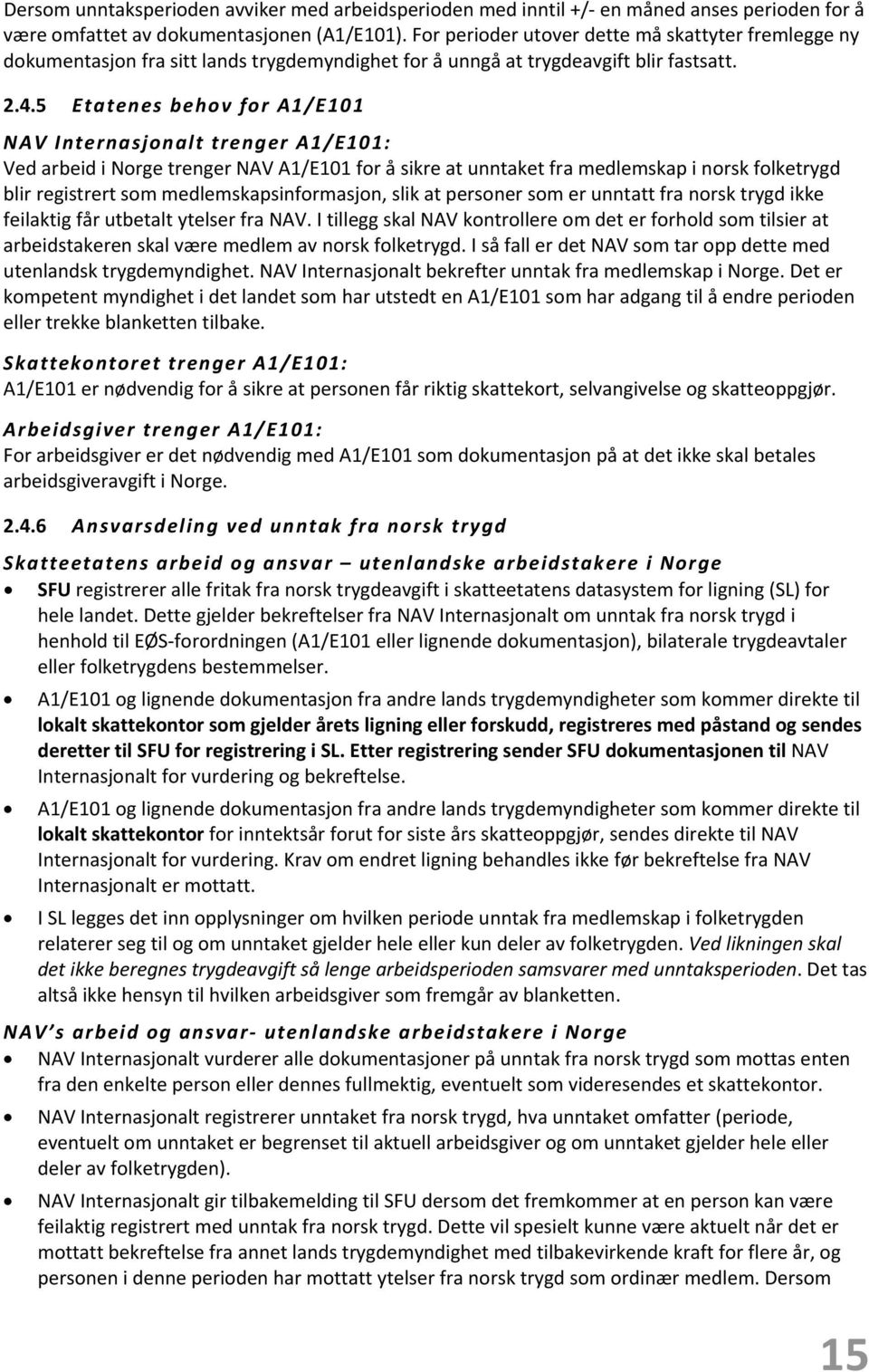 5 Etatenes behov for A1/E101 NAV Internasjonalt trenger A1/E101: Ved arbeid i Norge trenger NAV A1/E101 for å sikre at unntaket fra medlemskap i norsk folketrygd blir registrert som