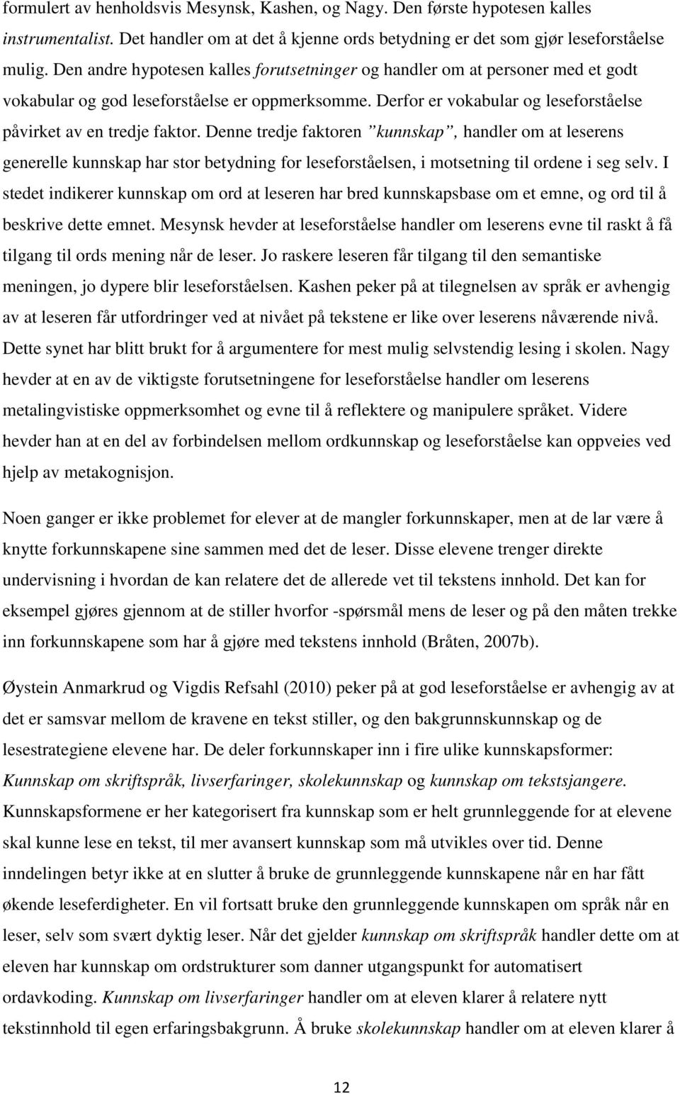 Denne tredje faktoren kunnskap, handler om at leserens generelle kunnskap har stor betydning for leseforståelsen, i motsetning til ordene i seg selv.