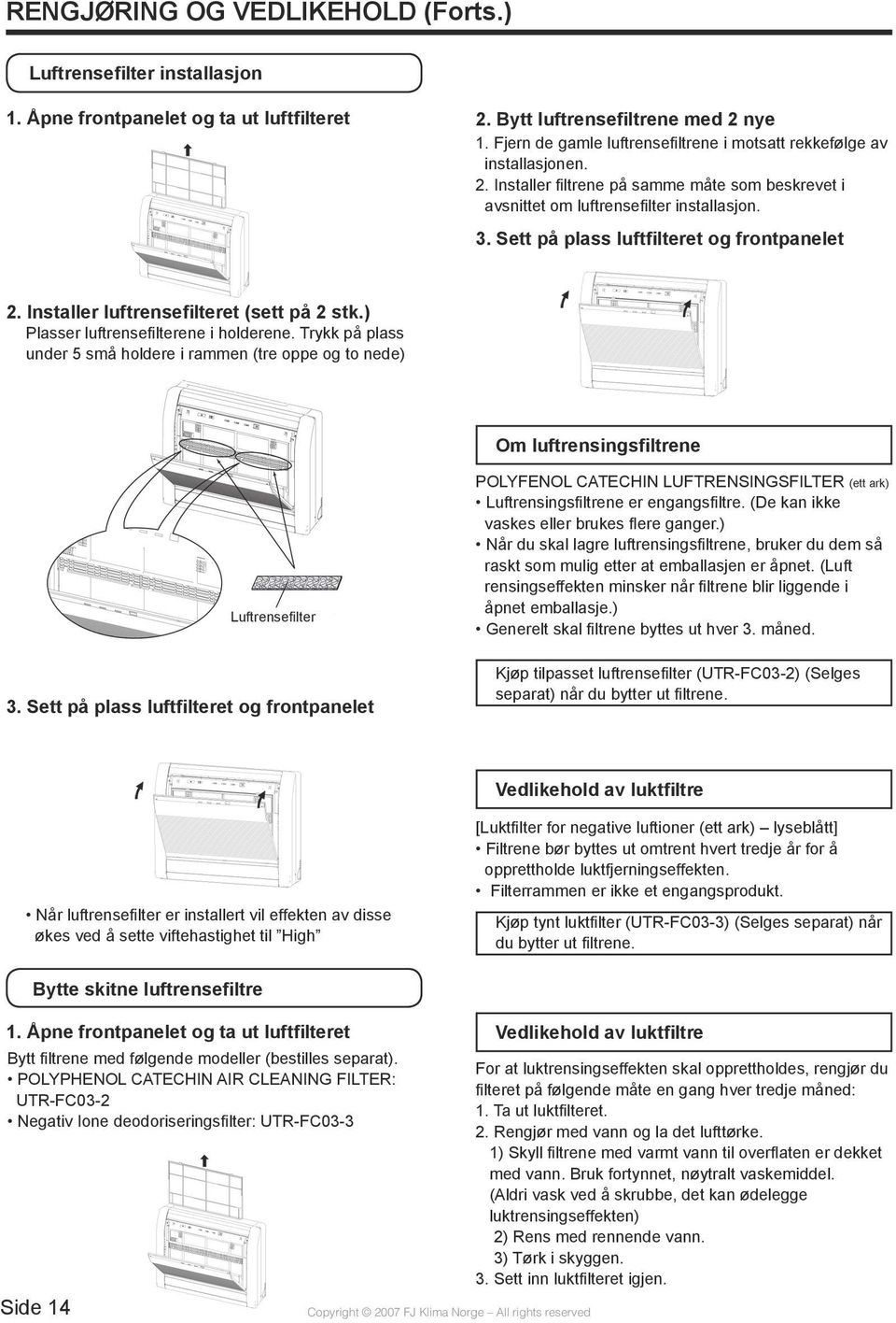 Sett på plass luftfilteret og frontpanelet 2. Installer luftrensefilteret (sett på 2 stk.) Plasser luftrensefilterene i holderene.