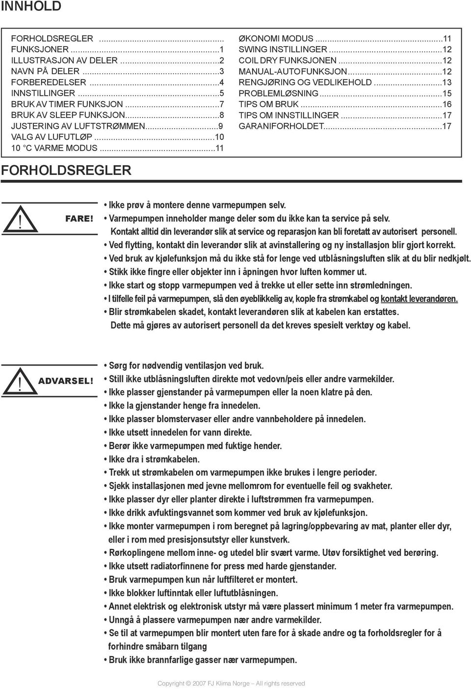 ..15 TIPS OM BRUK...16 TIPS OM INNSTILLINGER...17 GARANIFORHOLDET...17 FORHOLDSREGLER! FARE! Ikke prøv å montere denne varmepumpen selv.