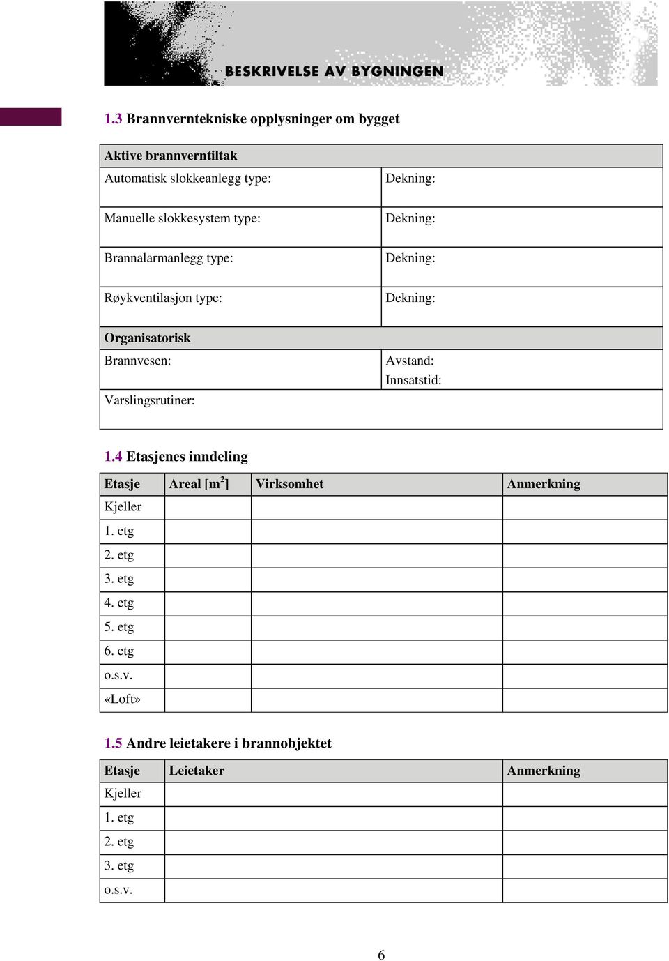 Varslingsrutiner: Avstand: Innsatstid: 1.4 Etasjenes inndeling Etasje Areal [m 2 ] Virksomhet Anmerkning Kjeller 1. etg 2.