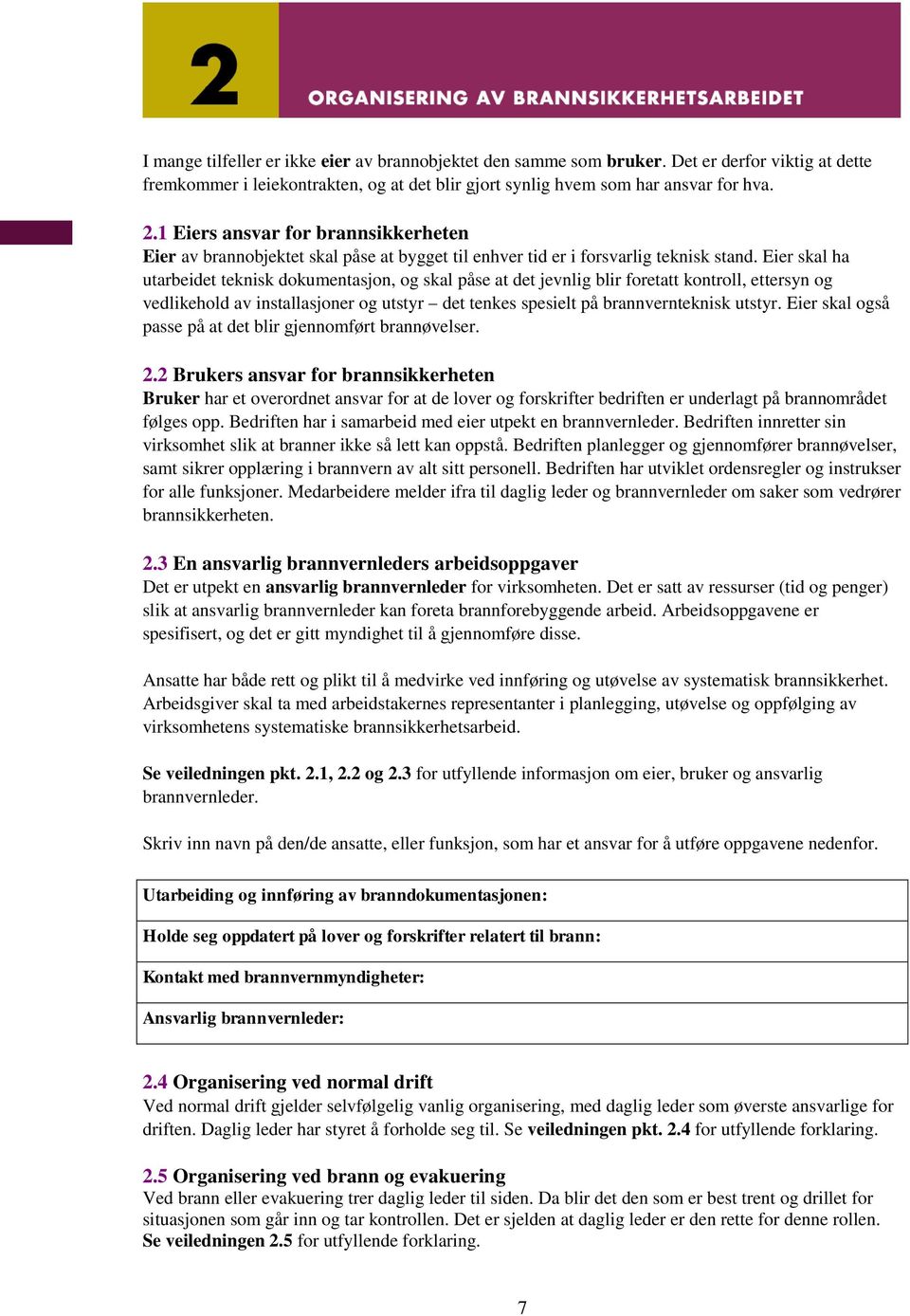 Eier skal ha utarbeidet teknisk dokumentasjon, og skal påse at det jevnlig blir foretatt kontroll, ettersyn og vedlikehold av installasjoner og utstyr det tenkes spesielt på brannvernteknisk utstyr.