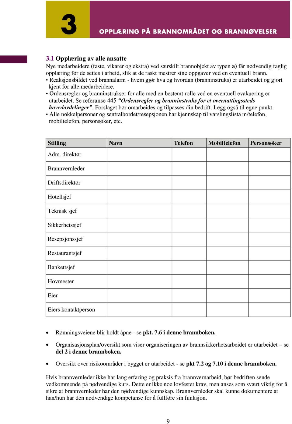 Ordensregler og branninstrukser for alle med en bestemt rolle ved en eventuell evakuering er utarbeidet. Se referanse 445 Ordensregler og branninstruks for et overnattingssteds hovedavdelinger.