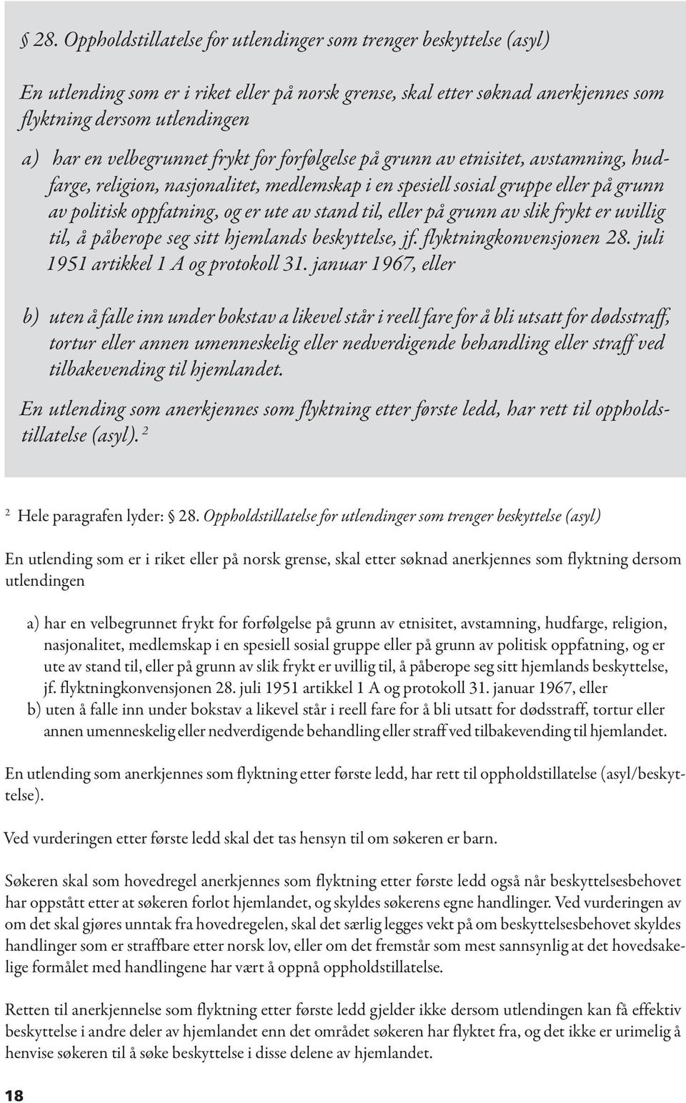 stand til, eller på grunn av slik frykt er uvillig til, å påberope seg sitt hjemlands beskyttelse, jf. flyktningkonvensjonen 28. juli 1951 artikkel 1 A og protokoll 31.