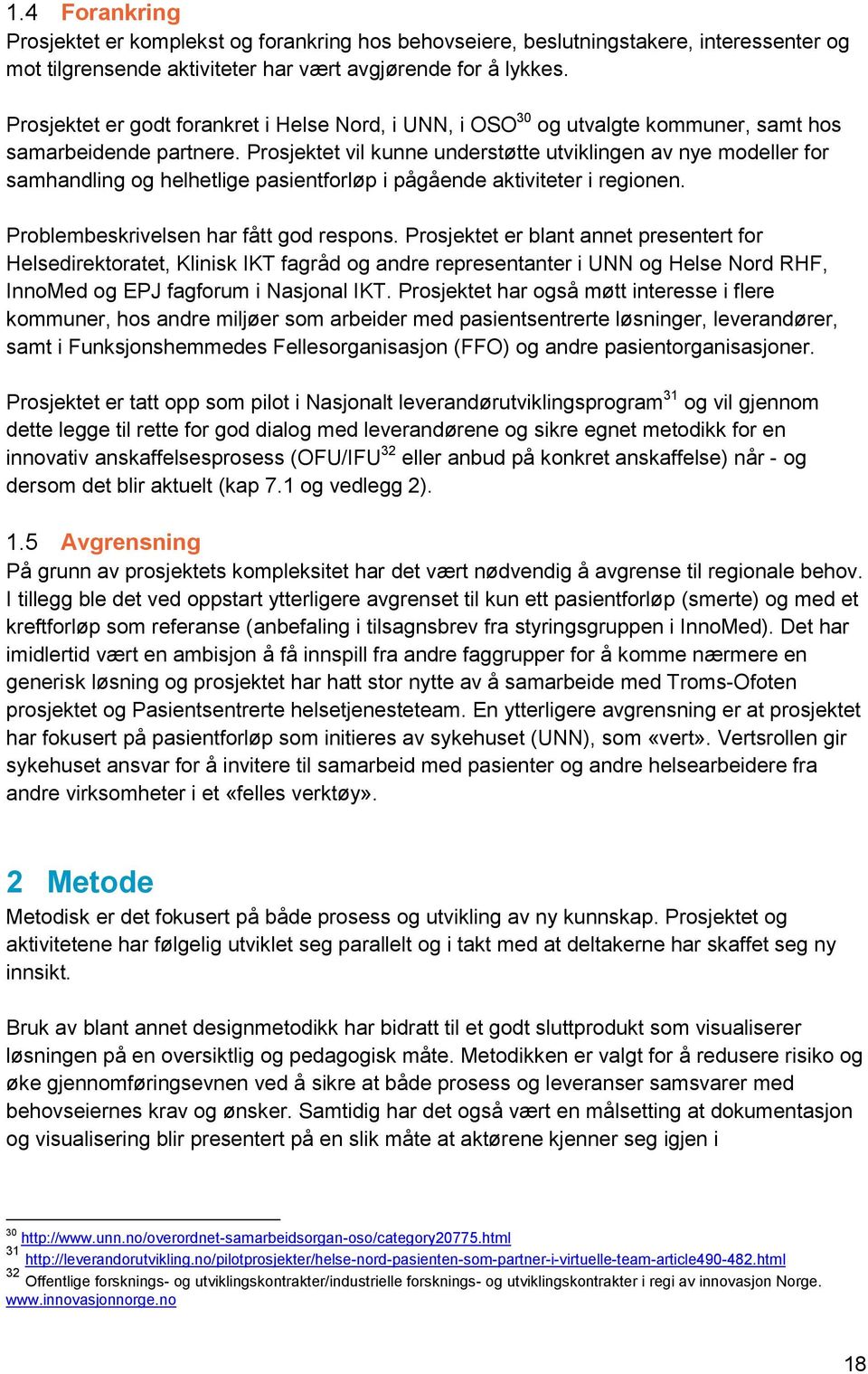 Prosjektet vil kunne understøtte utviklingen av nye modeller for samhandling og helhetlige pasientforløp i pågående aktiviteter i regionen. Problembeskrivelsen har fått god respons.