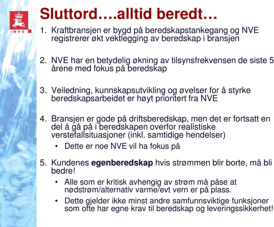 Brasje er gode på driftsberedskap, me det er fortsatt e del å gå på i beredskape overfor realistiske verstefallsituasjoer (ikl. samtidige hedelser) Dette er oe NVE vil ha fokus på 5.