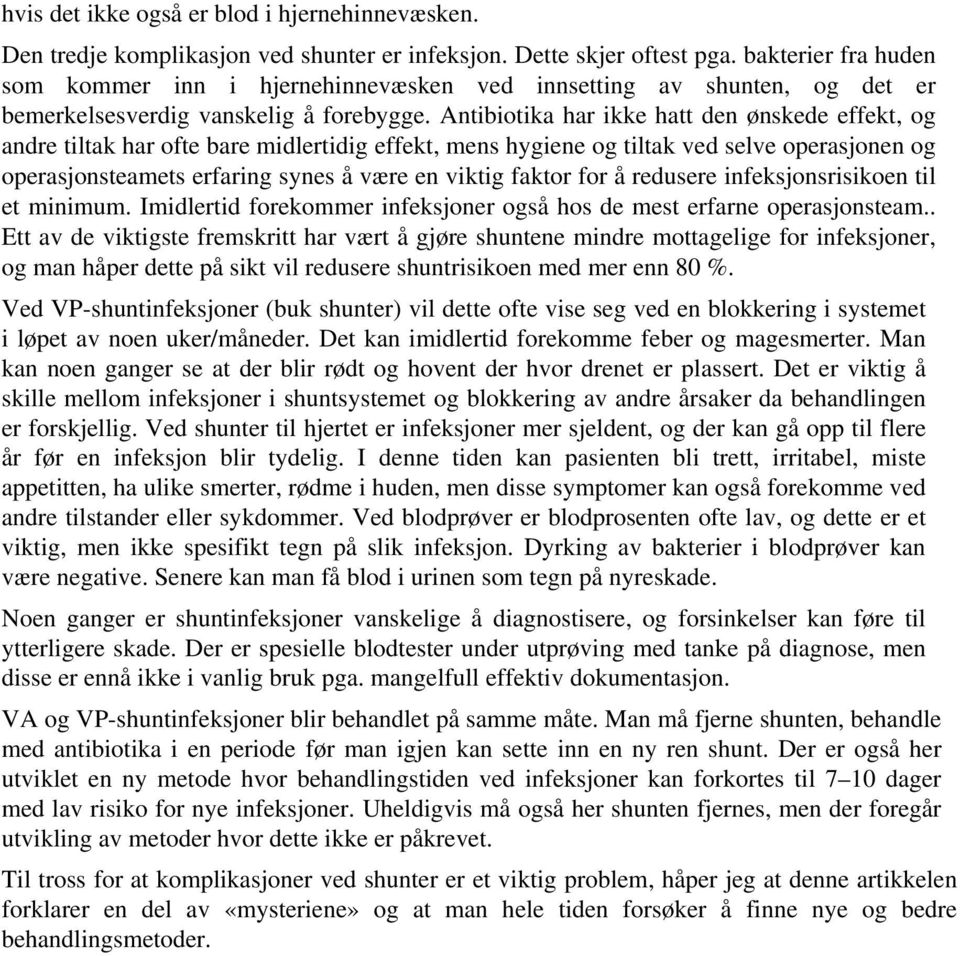 Antibiotika har ikke hatt den ønskede effekt, og andre tiltak har ofte bare midlertidig effekt, mens hygiene og tiltak ved selve operasjonen og operasjonsteamets erfaring synes å være en viktig