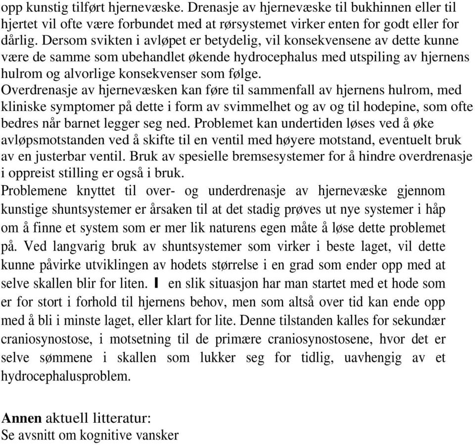 Overdrenasje av hjernevæsken kan føre til sammenfall av hjernens hulrom, med kliniske symptomer på dette i form av svimmelhet og av og til hodepine, som ofte bedres når barnet legger seg ned.