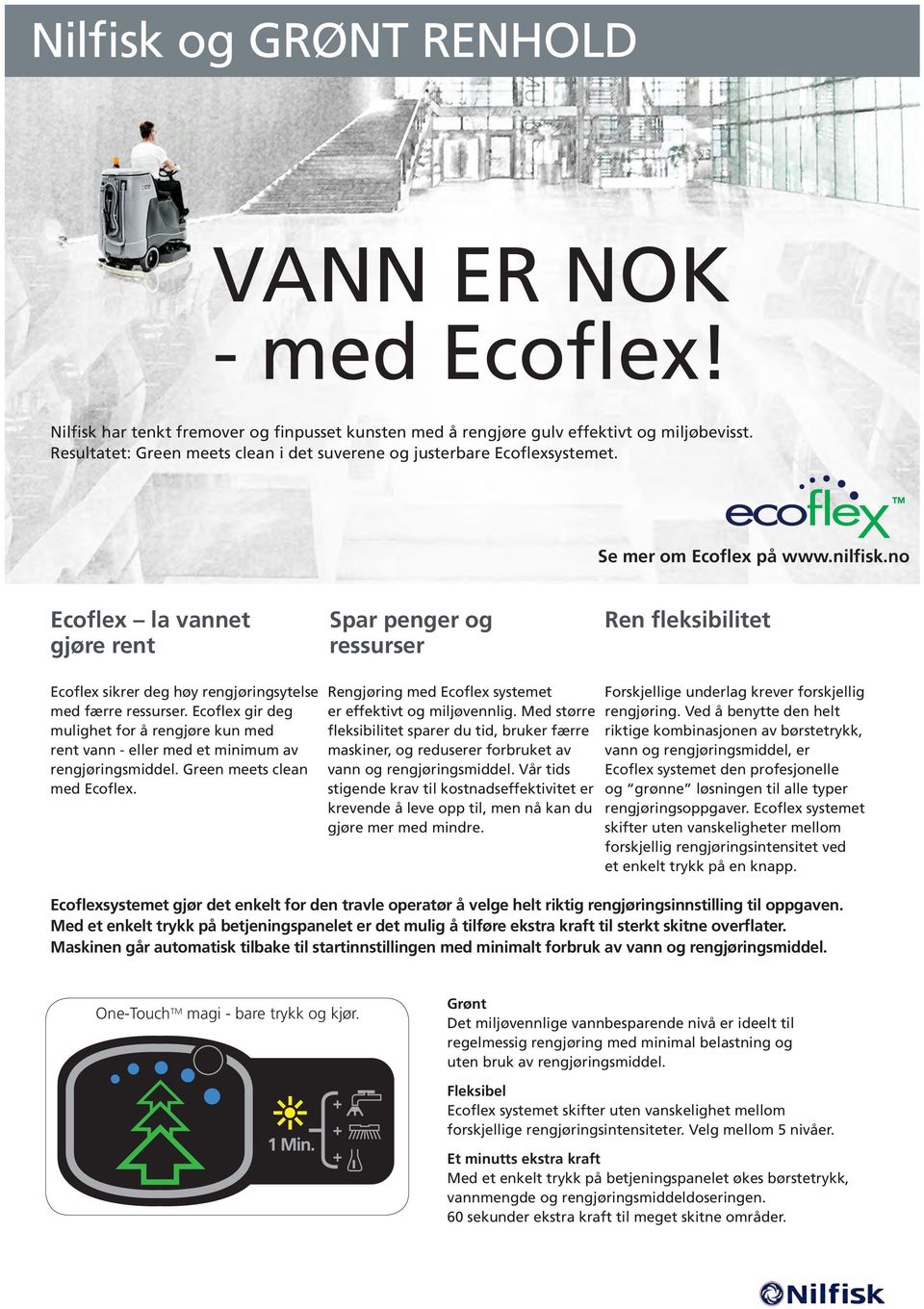 no Ecoflex la vannet gjøre rent Spar penger og ressurser Ren fleksibilitet Ecoflex sikrer deg høy rengjøringsytelse med færre ressurser.