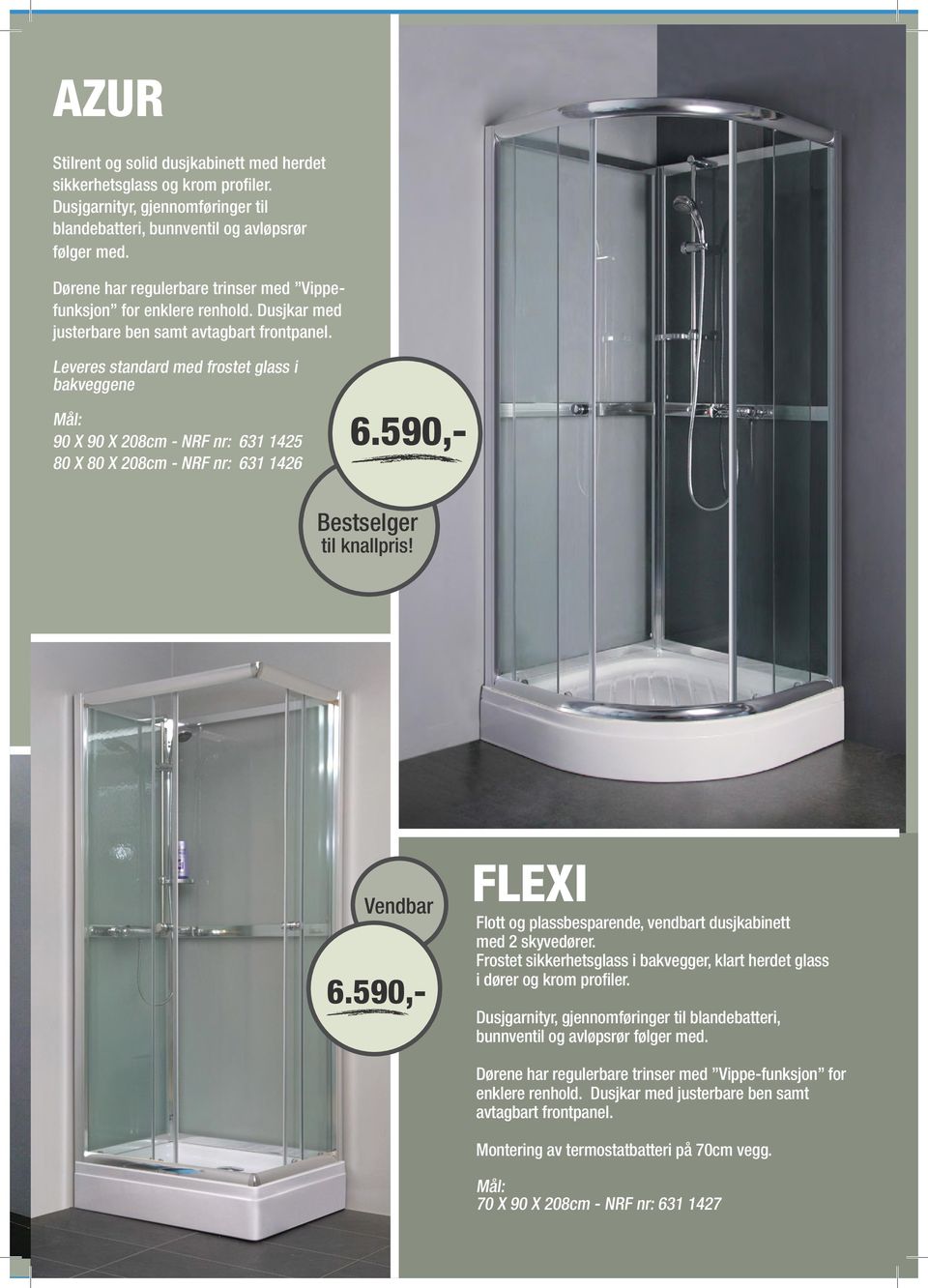 Leveres standard med frostet glass i bakveggene 90 X 90 X 208cm - NRF nr: 631 1425 80 X 80 X 208cm - NRF nr: 631 1426 Bestselger til knallpris! Vendbar 6.590,- 6.