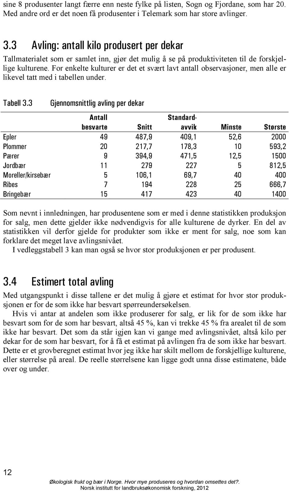 For enkelte kulturer er det et svært lavt antall observasjoner, men alle er likevel tatt med i tabellen under. Tabell 3.