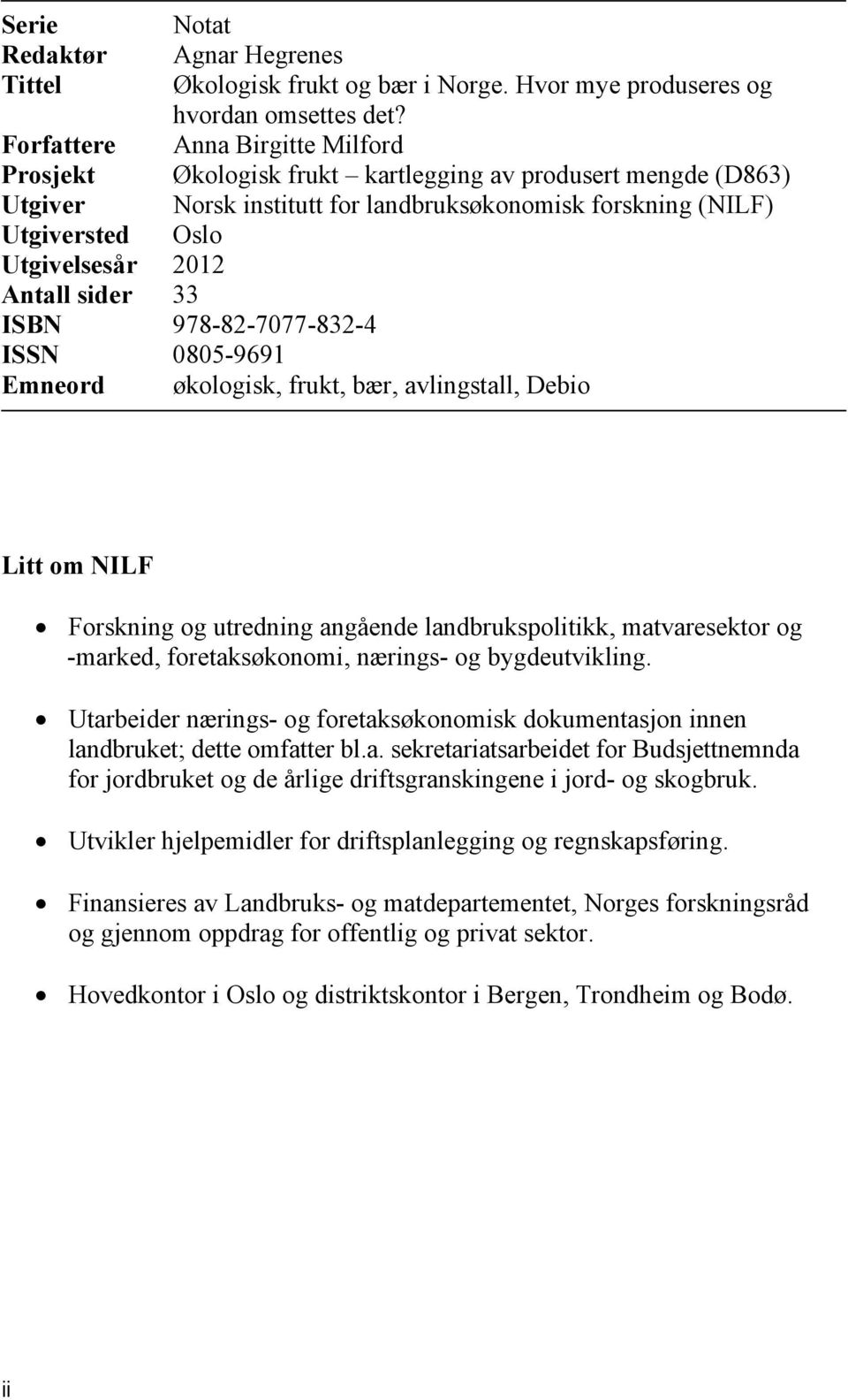 Antall sider 33 ISBN 978-82-7077-832-4 ISSN 0805-9691 Emneord økologisk, frukt, bær, avlingstall, Debio Litt om NILF Forskning og utredning angående landbrukspolitikk, matvaresektor og -marked,