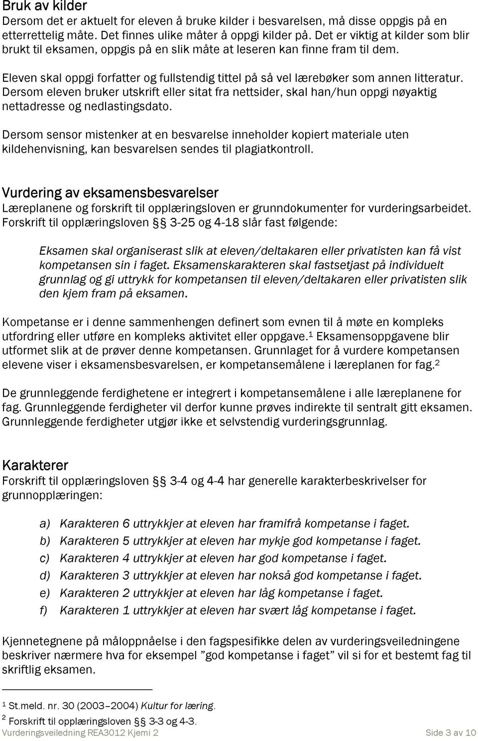 Derso eleven bruker utskrift eller sitat fra nettsider, skal han/hun oppgi nøyaktig nettadresse og nedlastingsdato.