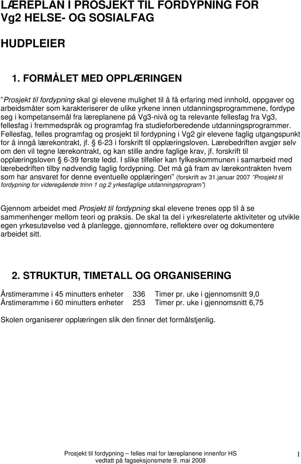 fordype seg i kompetansemål fra læreplanene på Vg3-nivå og ta relevante fellesfag fra Vg3, fellesfag i fremmedspråk og programfag fra studieforberedende utdanningsprogrammer.