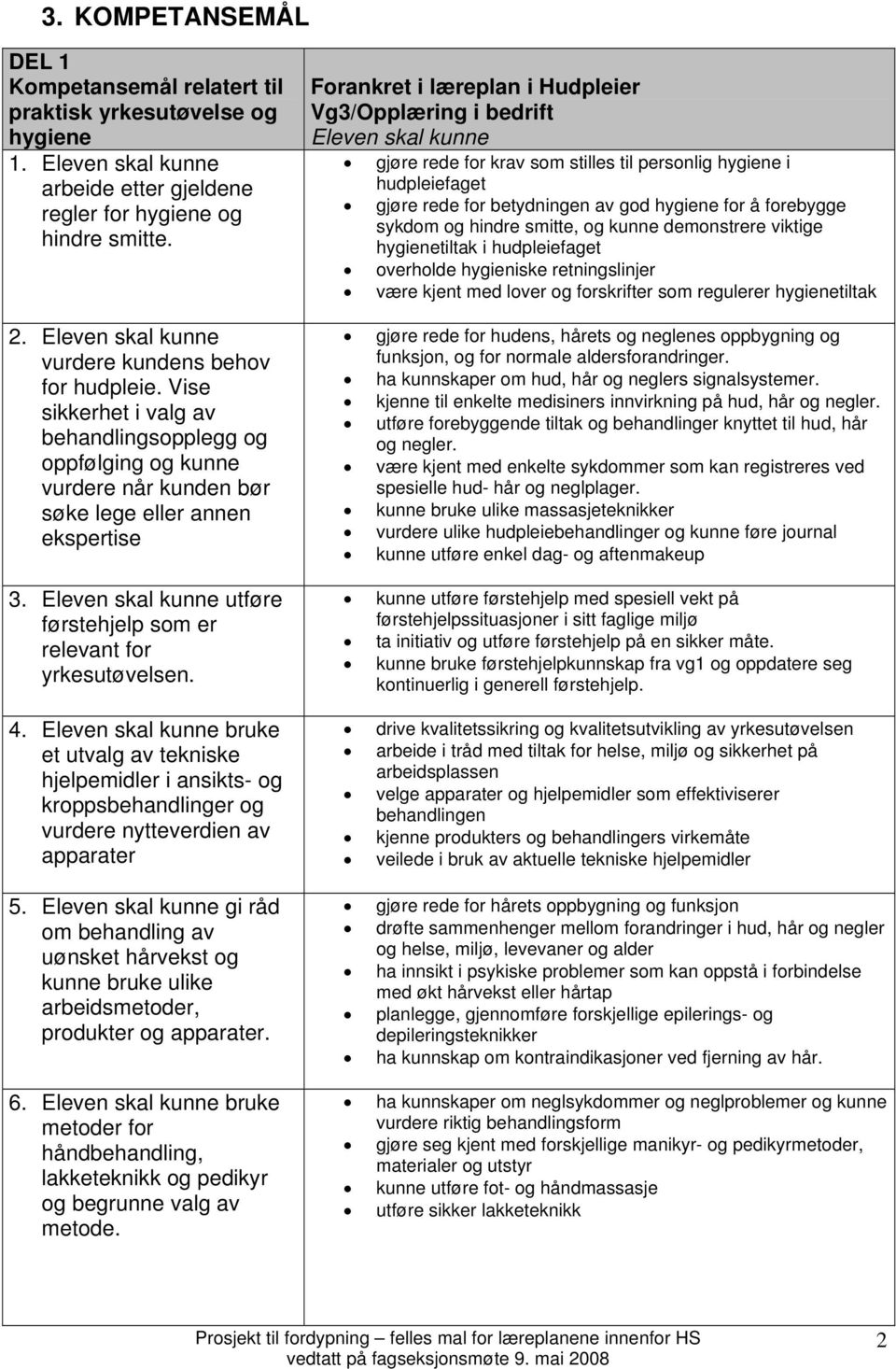 Eleven skal kunne utføre førstehjelp som er relevant for yrkesutøvelsen. 4.