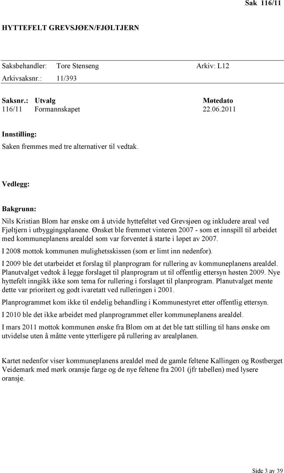 Vedlegg: Bakgrunn: Nils Kristian Blom har ønske om å utvide hyttefeltet ved Grevsjøen og inkludere areal ved Fjøltjern i utbyggingsplanene.