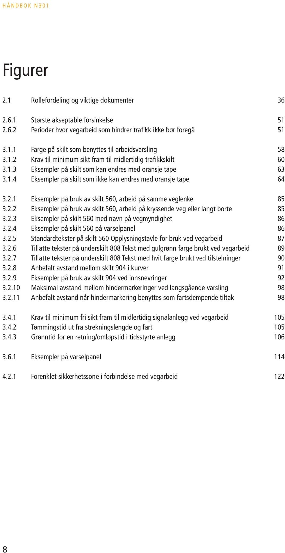 2.2 Eksempler på bruk av skilt 560, arbeid på kryssende veg eller langt borte 85 3.2.3 Eksempler på skilt 560 med navn på vegmyndighet 86 3.2.4 Eksempler på skilt 560 på varselpanel 86 3.2.5 Standardtekster på skilt 560 Opplysningstavle for bruk ved vegarbeid 87 3.