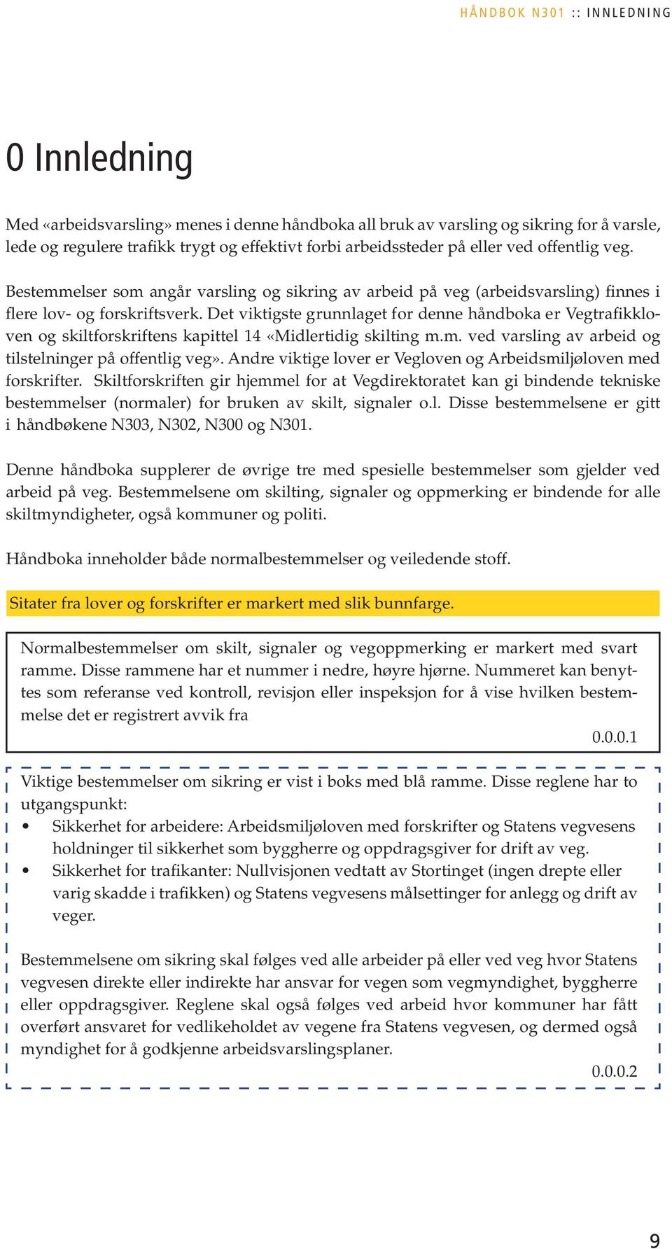 Det viktigste grunnlaget for denne håndboka er Vegtrafikkloven og skiltforskriftens kapittel 14 «Midlertidig skilting m.m. ved varsling av arbeid og tilstelninger på offentlig veg».