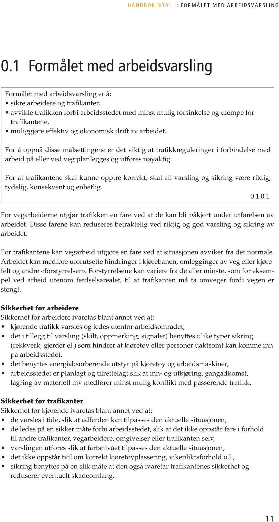 muliggjøre effektiv og økonomisk drift av arbeidet. For å oppnå disse målsettingene er det viktig at trafikkreguleringer i forbindelse med arbeid på eller ved veg planlegges og utføres nøyaktig.