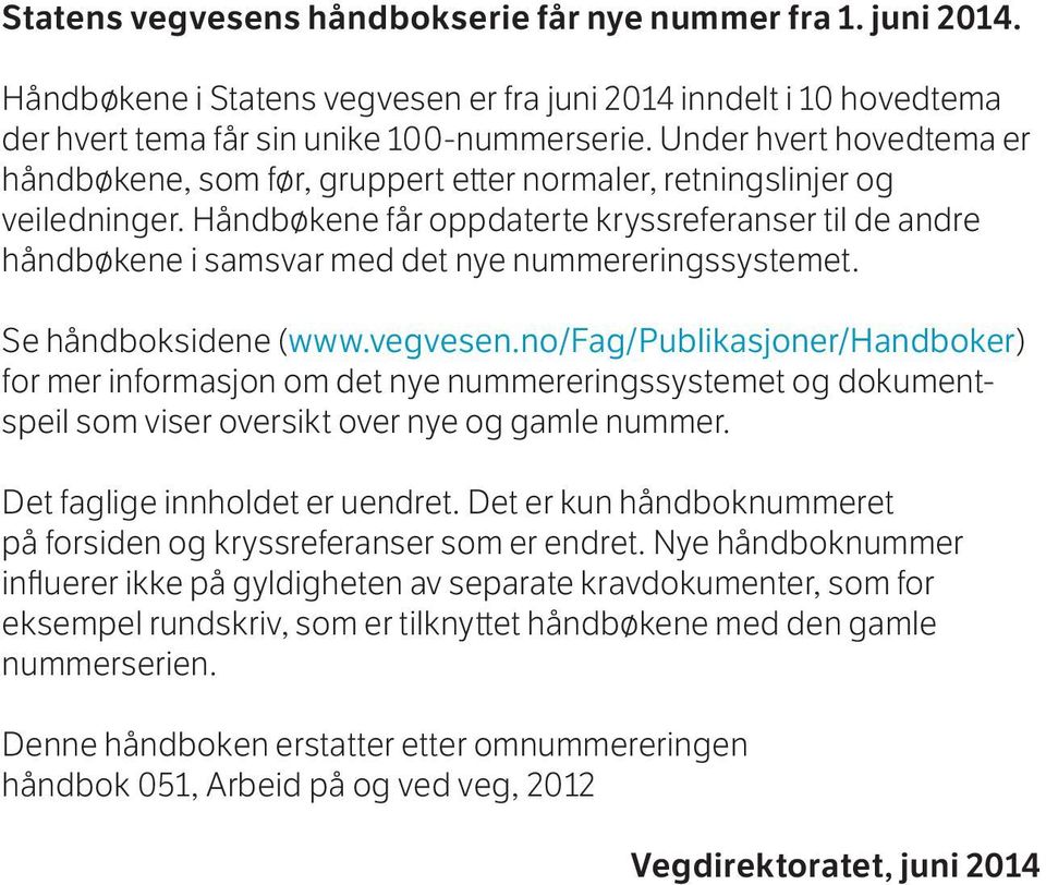 Håndbøkene får oppdaterte kryssreferanser til de andre håndbøkene i samsvar med det nye nummereringssystemet. Se håndboksidene (www.vegvesen.