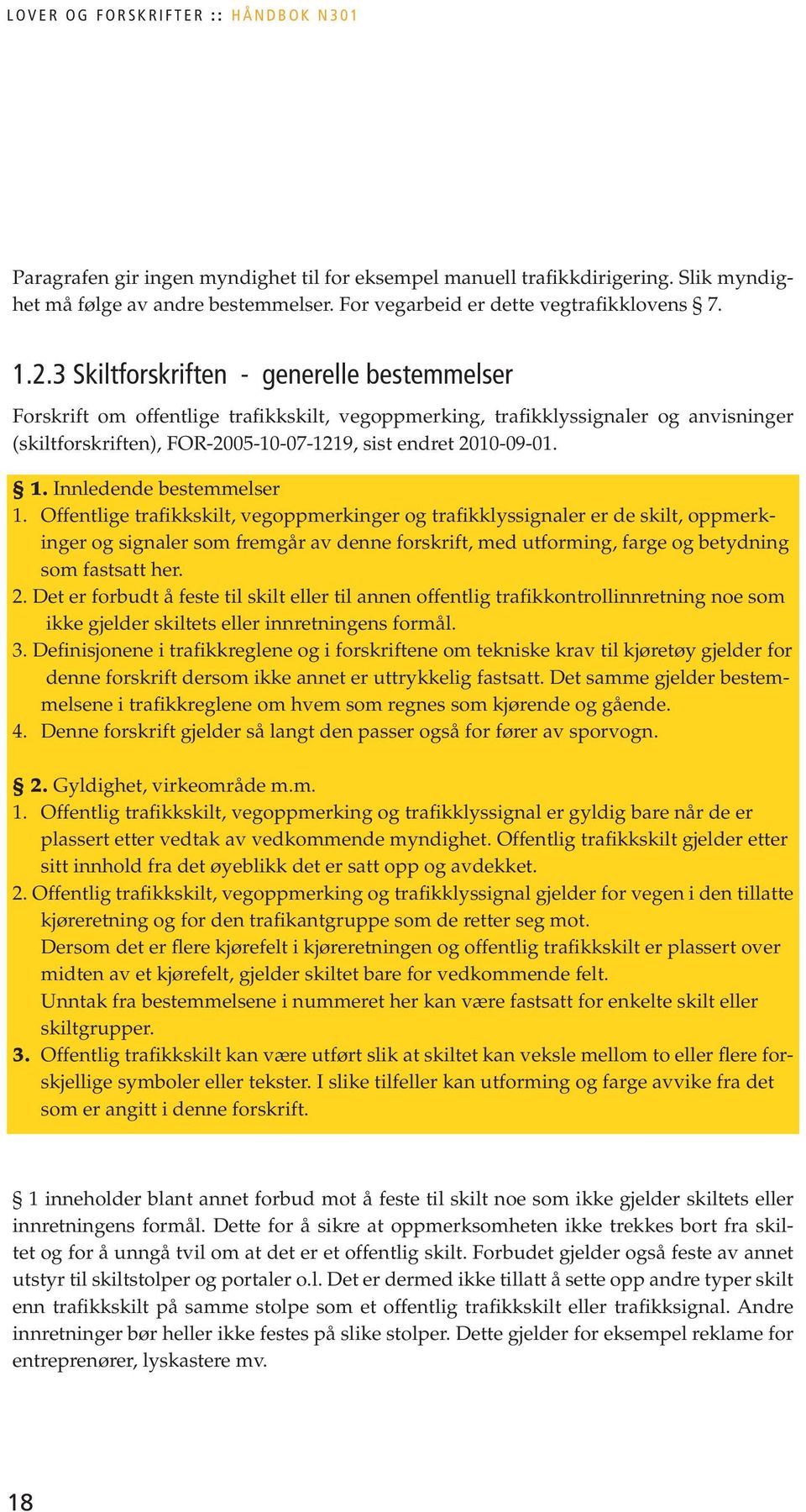 3 Skiltforskriften - generelle bestemmelser Forskrift om offentlige trafikkskilt, vegoppmerking, trafikklyssignaler og anvisninger (skiltforskriften), FOR-2005-10-07-1219, sist endret 2010-09-01. 1.