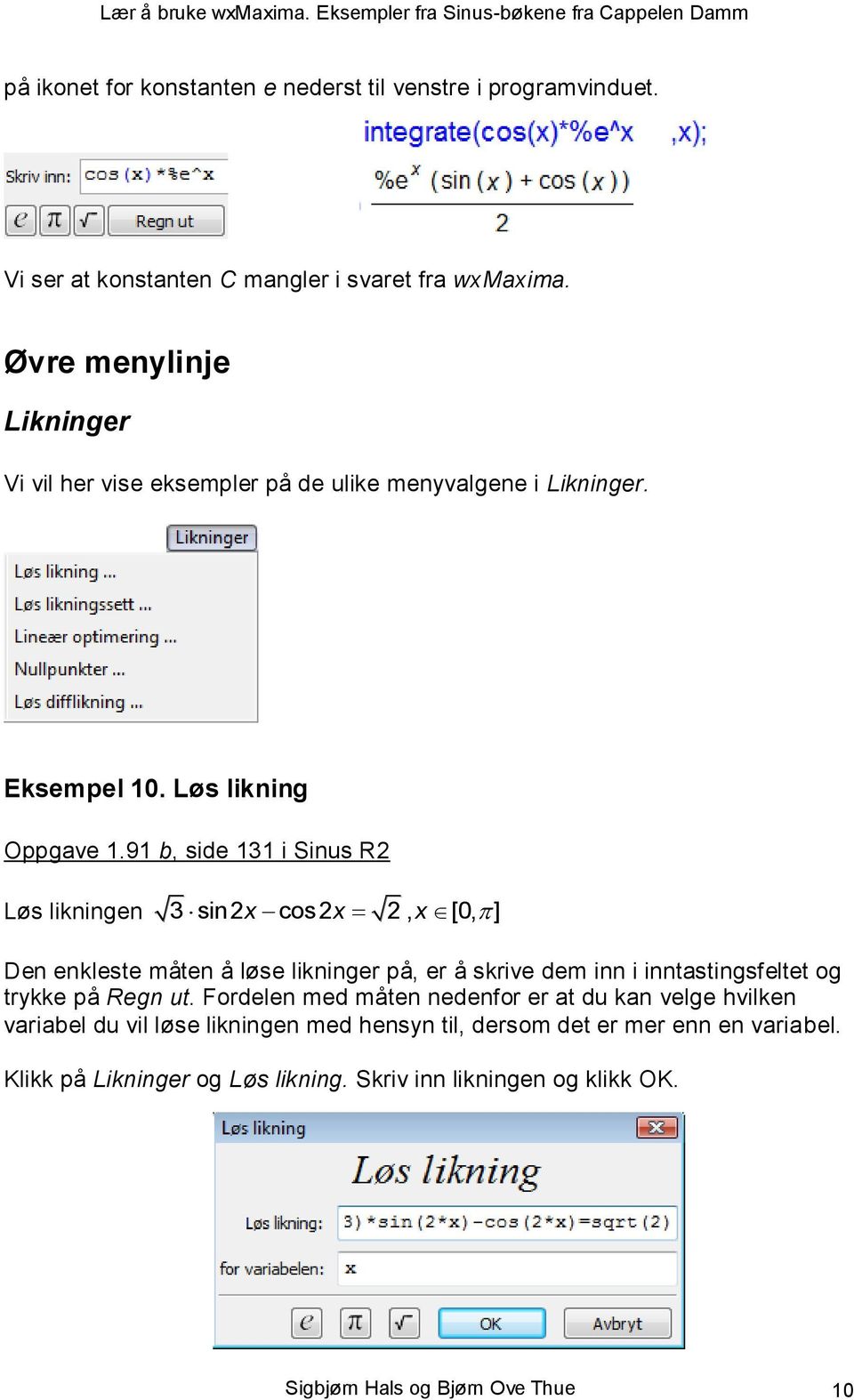 91 b, side 131 i Sinus R2 Løs likningen 3 sin2x cos2x 2, x [0, ] Den enkleste måten å løse likninger på, er å skrive dem inn i inntastingsfeltet og trykke på