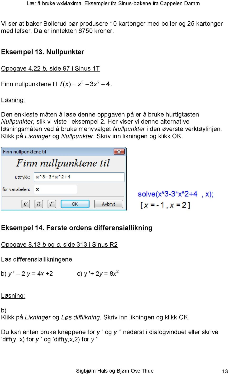 Her viser vi denne alternative løsningsmåten ved å bruke menyvalget Nullpunkter i den øverste verktøylinjen. Klikk på Likninger og Nullpunkter. Skriv inn likningen og klikk OK. Eksempel 14.