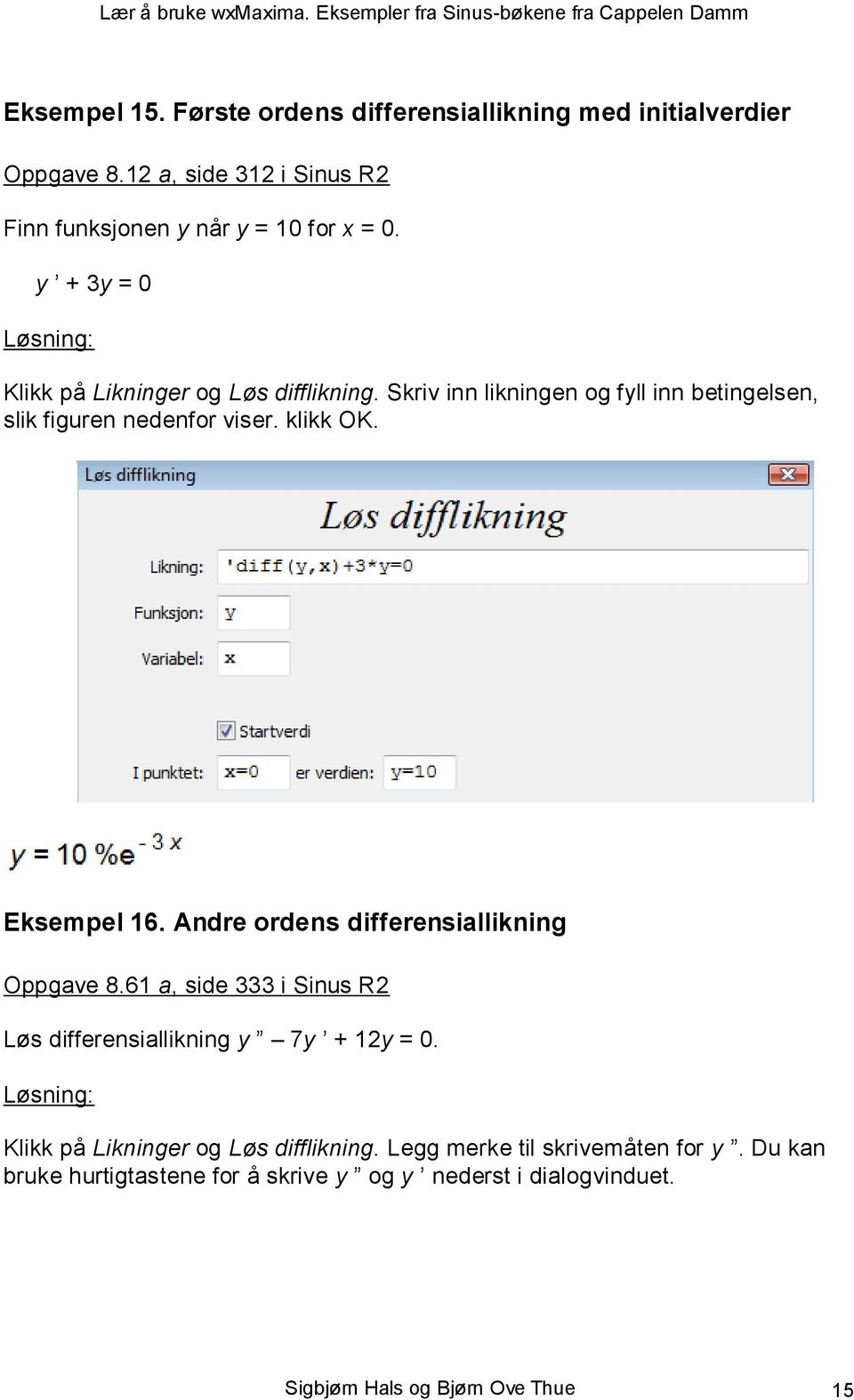 Eksempel 16. Andre ordens differensiallikning Oppgave 8.61 a, side 333 i Sinus R2 Løs differensiallikning y 7y + 12y = 0.