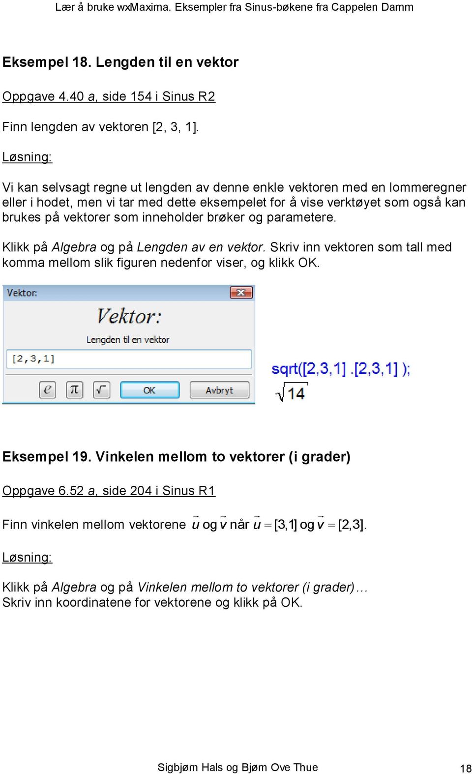 inneholder brøker og parametere. Klikk på Algebra og på Lengden av en vektor. Skriv inn vektoren som tall med komma mellom slik figuren nedenfor viser, og klikk OK. Eksempel 19.