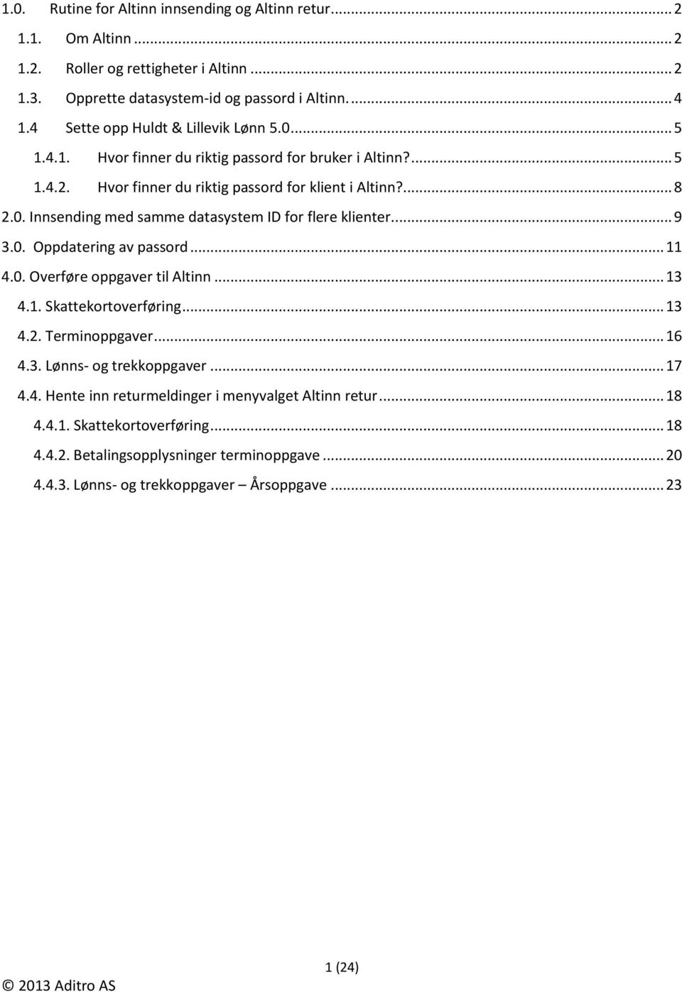 ... 9 3.0. Oppdatering av passord... 11 4.0. Overføre oppgaver til Altinn... 13 4.1. Skattekortoverføring... 13 4.2. Terminoppgaver... 16 4.3. Lønns- og trekkoppgaver... 17 4.4. Hente inn returmeldinger i menyvalget Altinn retur.