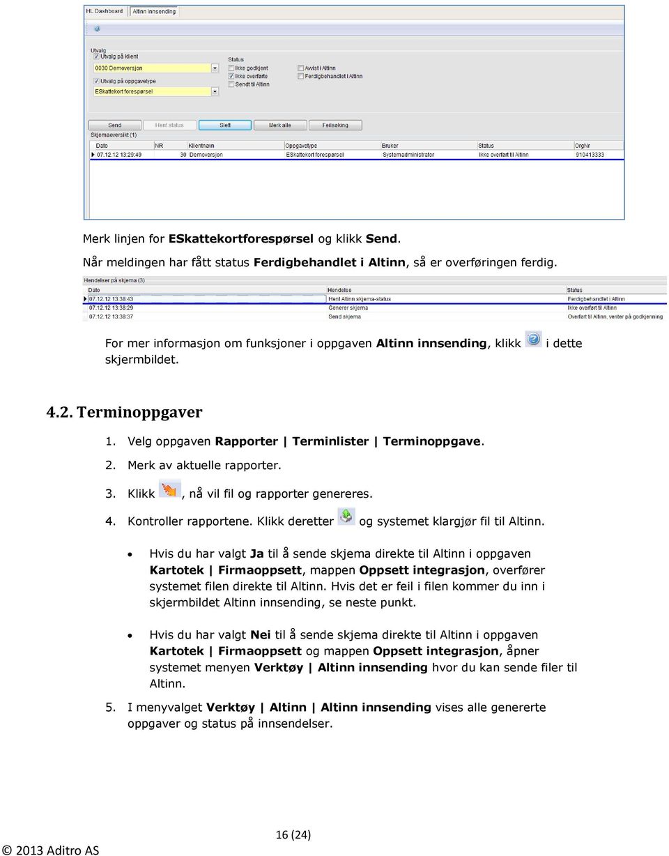 Klikk, nå vil fil og rapporter genereres. 4. Kontroller rapportene. Klikk deretter og systemet klargjør fil til Altinn.