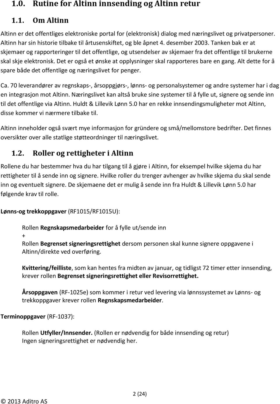 Tanken bak er at skjemaer og rapporteringer til det offentlige, og utsendelser av skjemaer fra det offentlige til brukerne skal skje elektronisk.