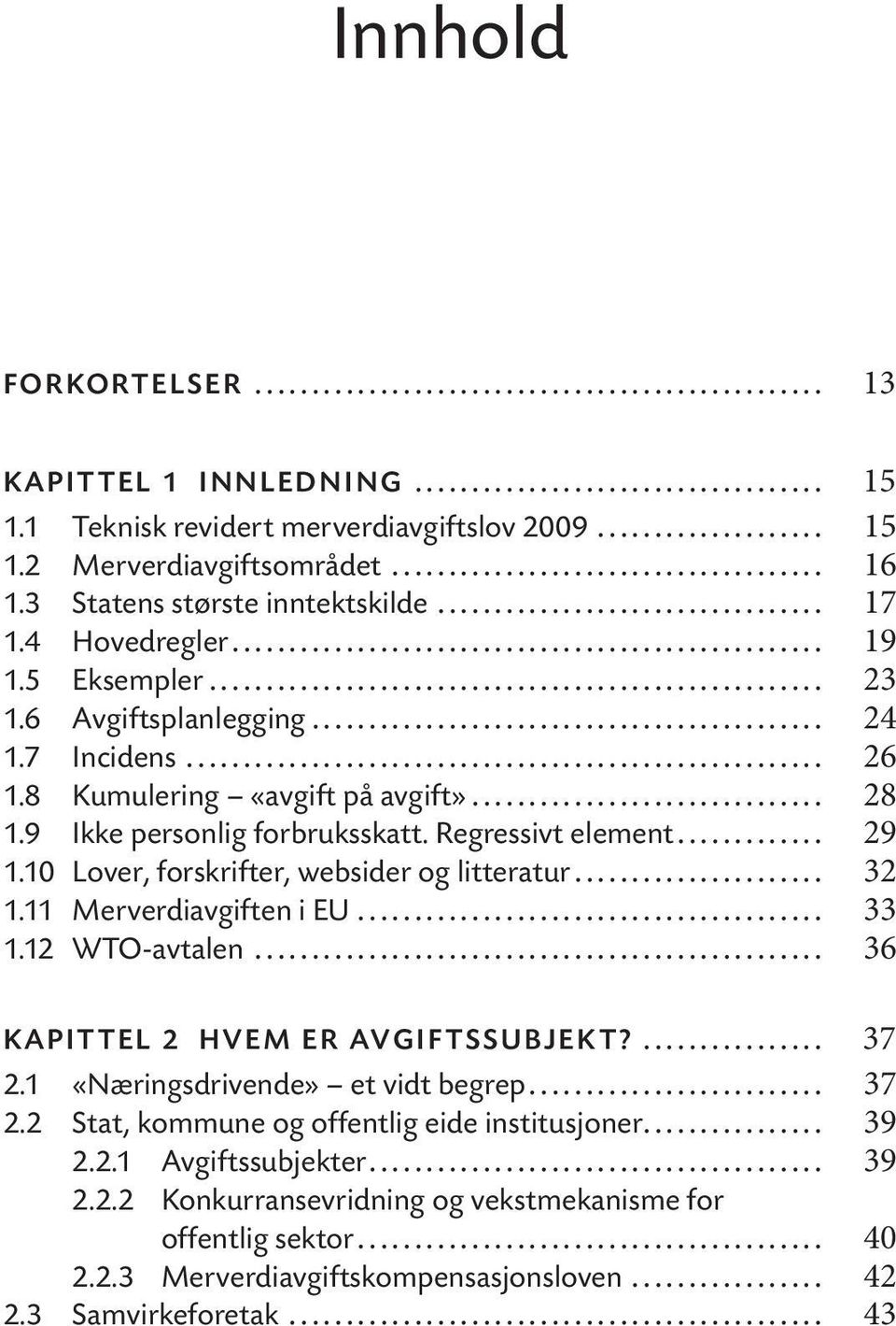 10 Lover, forskrifter, websider og litteratur... 32 1.11 Merverdiavgiften i EU... 33 1.12 WTO-avtalen... 36 kapittel 2 Hvem er avgiftssubjekt?... 37 2.