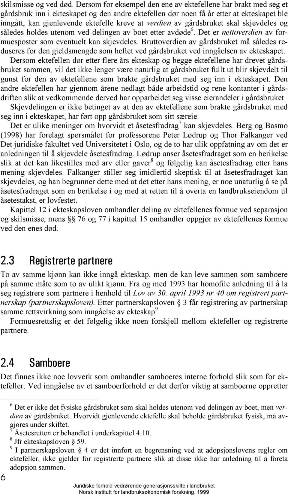 verdien av gårdsbruket skal skjevdeles og således holdes utenom ved delingen av boet etter avdøde 6. Det er nettoverdien av formuesposter som eventuelt kan skjevdeles.