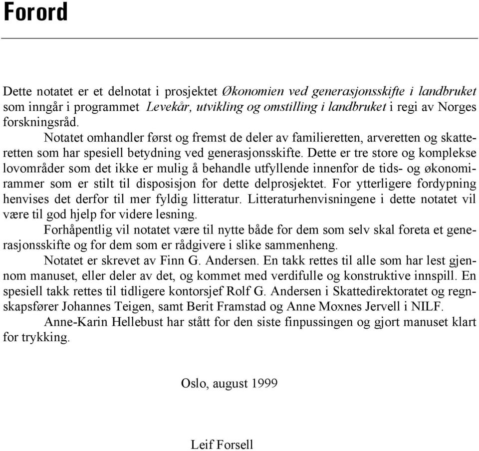 Dette er tre store og komplekse lovområder som det ikke er mulig å behandle utfyllende innenfor de tids- og økonomirammer som er stilt til disposisjon for dette delprosjektet.