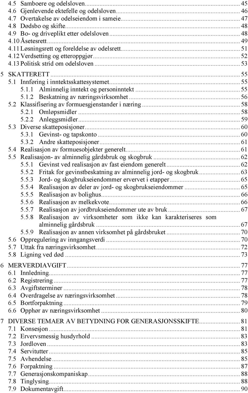 .. 55 5.1.2 Beskatning av næringsvirksomhet... 56 5.2 Klassifisering av formuesgjenstander i næring... 58 5.2.1 Omløpsmidler... 58 5.2.2 Anleggsmidler... 59 5.3 Diverse skatteposisjoner... 60 5.3.1 Gevinst- og tapskonto.