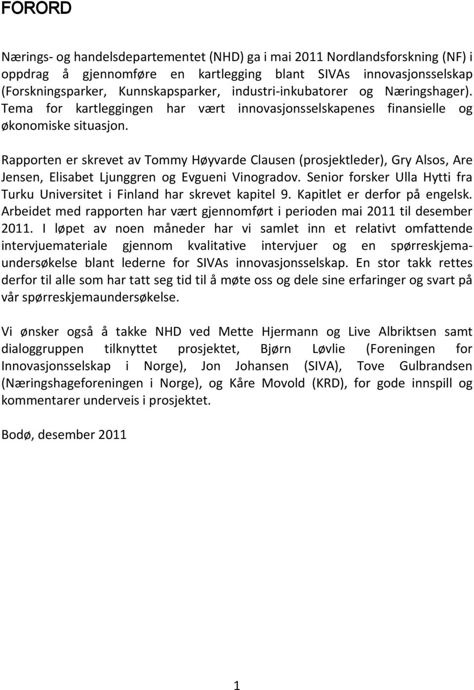 Rapporten er skrevet av Tommy Høyvarde Clausen (prosjektleder), Gry Alsos, Are Jensen, Elisabet Ljunggren og Evgueni Vinogradov.