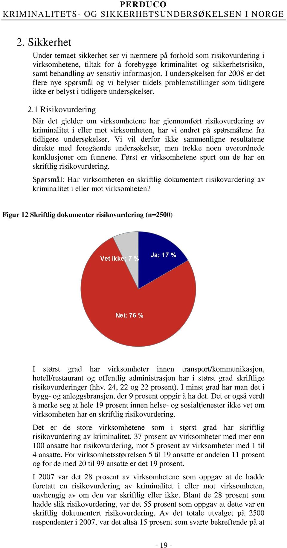 08 er det flere nye spørsmål og vi belyser tildels problemstillinger som tidligere ikke er belyst i tidligere undersøkelser. 2.