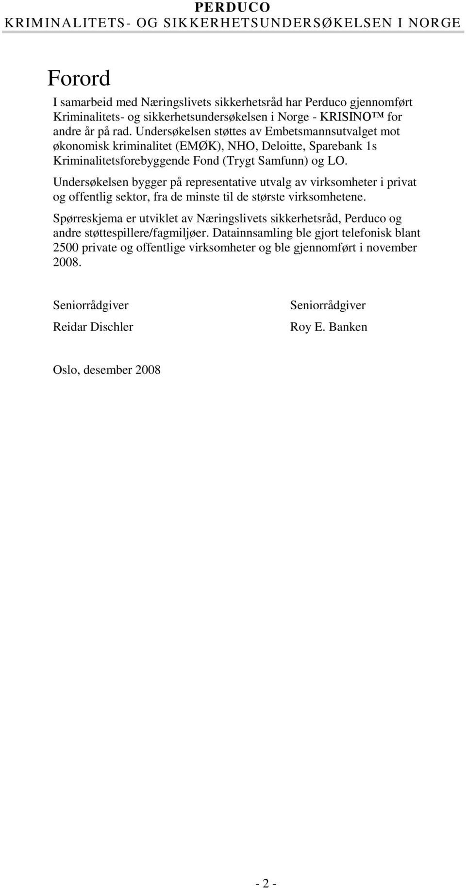 Undersøkelsen bygger på representative utvalg av virksomheter i privat og offentlig sektor, fra de minste til de største virksomhetene.