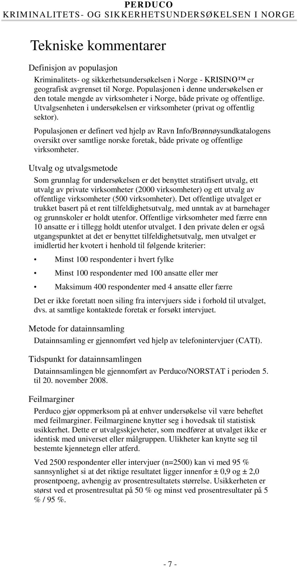 Populasjonen er definert ved hjelp av Ravn Info/Brønnøysundkatalogens oversikt over samtlige norske foretak, både private og offentlige virksomheter.