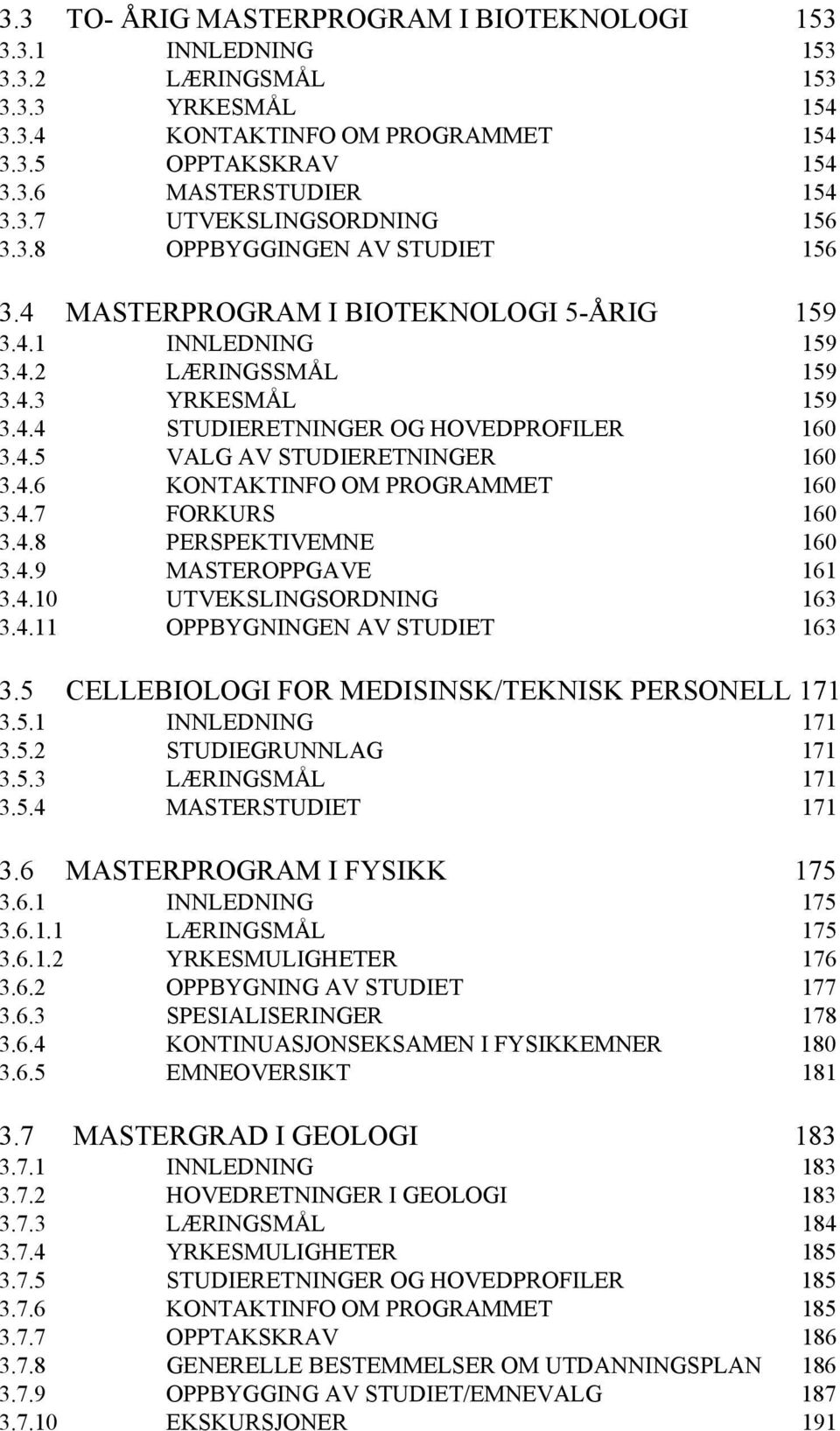 4.6 KONTAKTINFO OM PROGRAMMET 160 3.4.7 FORKURS 160 3.4.8 PERSPEKTIVEMNE 160 3.4.9 MASTEROPPGAVE 161 3.4.10 UTVEKSLINGSORDNING 163 3.4.11 OPPBYGNINGEN AV STUDIET 163 3.